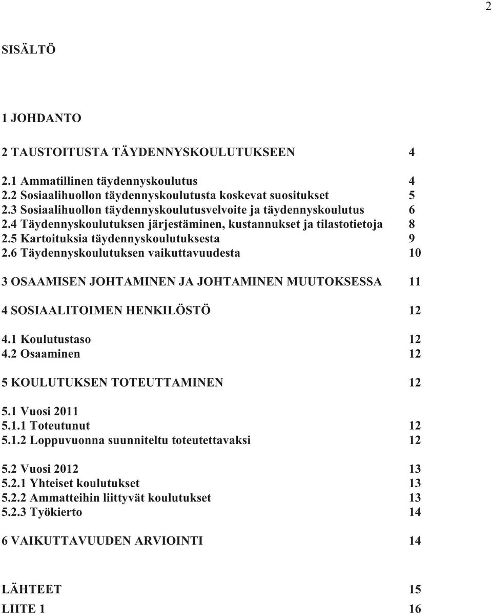 6 Täydennyskoulutuksen vaikuttavuudesta 10 3 OSAAMISEN JOHTAMINEN JA JOHTAMINEN MUUTOKSESSA 11 4 SOSIAALITOIMEN HENKILÖSTÖ 12 4.1 Koulutustaso 12 4.2 Osaaminen 12 5 KOULUTUKSEN TOTEUTTAMINEN 12 5.