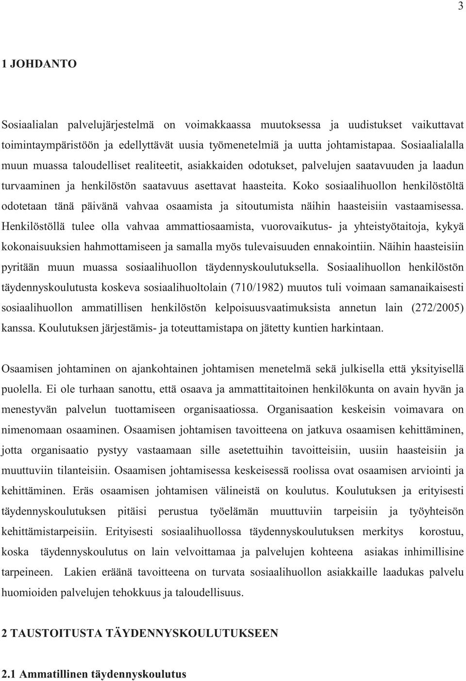 Koko sosiaalihuollon henkilöstöltä odotetaan tänä päivänä vahvaa osaamista ja sitoutumista näihin haasteisiin vastaamisessa.