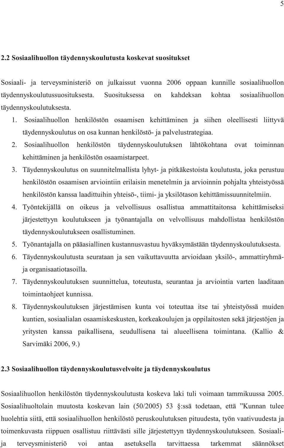 Sosiaalihuollon henkilöstön osaamisen kehittäminen ja siihen oleellisesti liittyvä täydennyskoulutus on osa kunnan henkilöstö- ja palvelustrategiaa. 2.