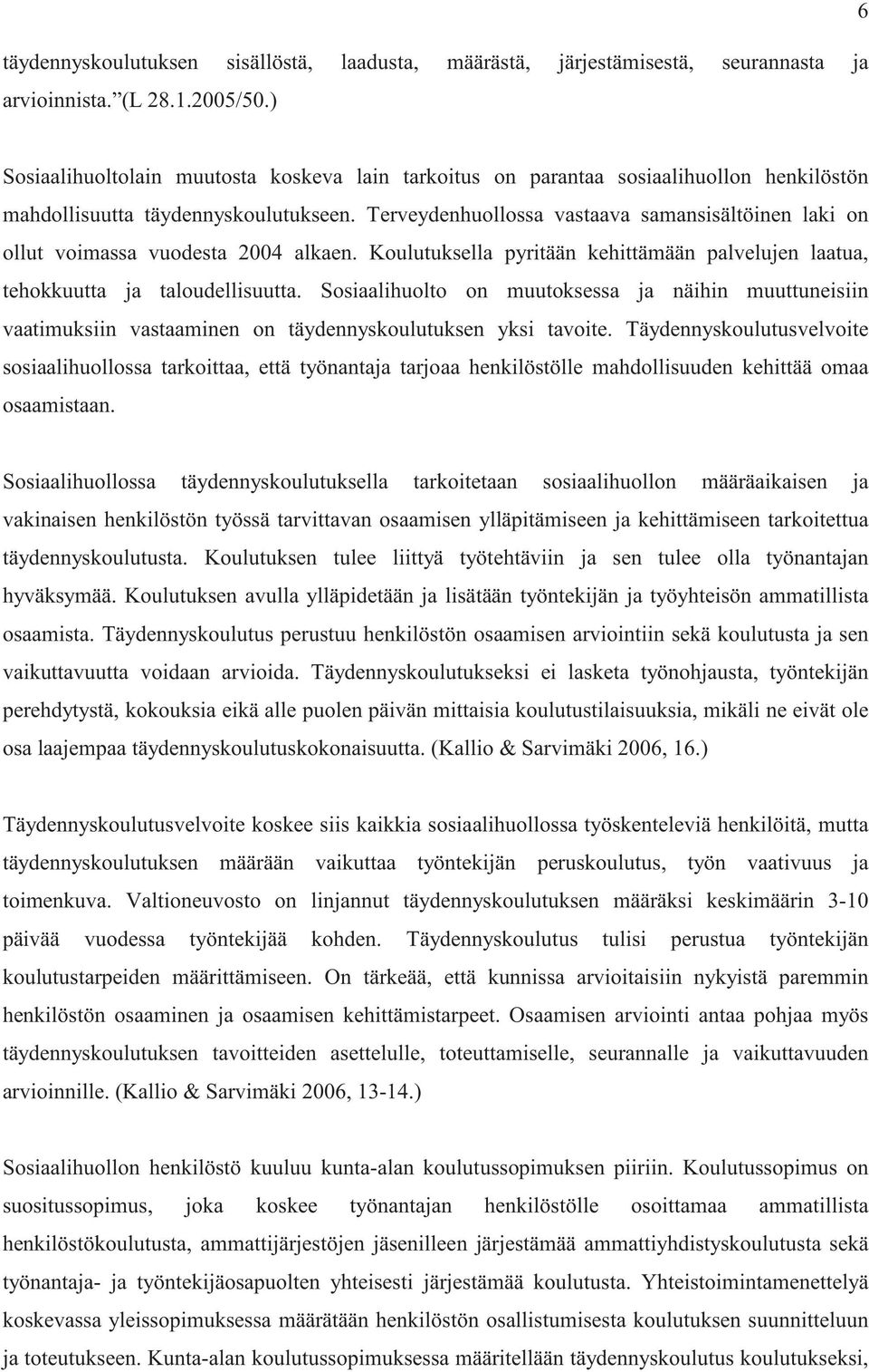 Terveydenhuollossa vastaava samansisältöinen laki on ollut voimassa vuodesta 2004 alkaen. Koulutuksella pyritään kehittämään palvelujen laatua, tehokkuutta ja taloudellisuutta.