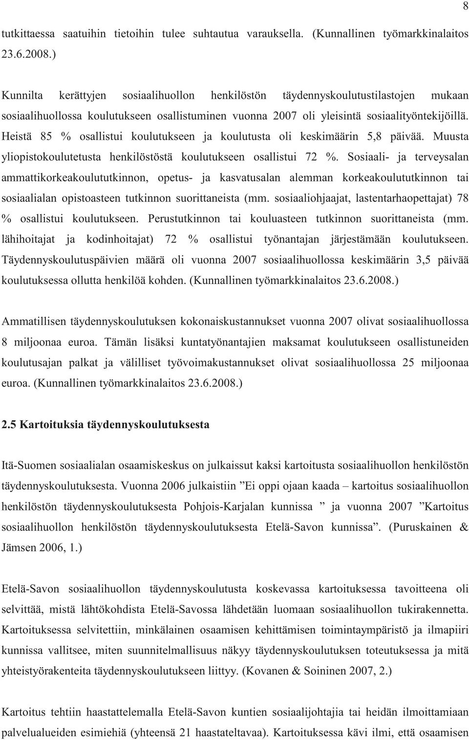 Heistä 85 % osallistui koulutukseen ja koulutusta oli keskimäärin 5,8 päivää. Muusta yliopistokoulutetusta henkilöstöstä koulutukseen osallistui 72 %.