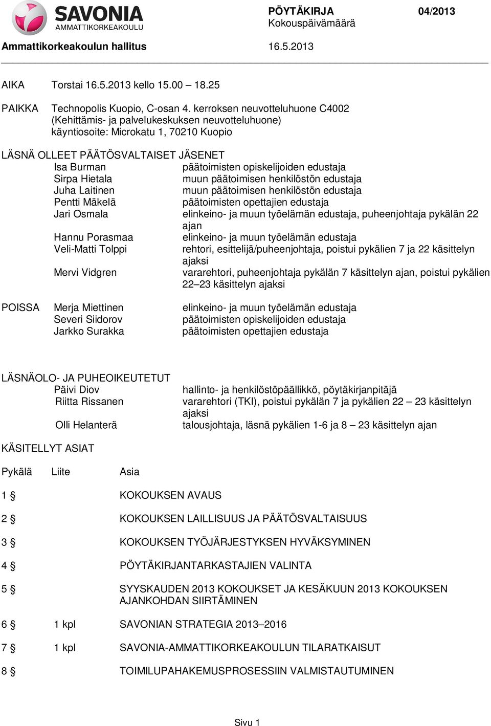 edustaja Sirpa Hietala muun päätoimisen henkilöstön edustaja Juha Laitinen muun päätoimisen henkilöstön edustaja Pentti Mäkelä päätoimisten opettajien edustaja Jari Osmala elinkeino- ja muun