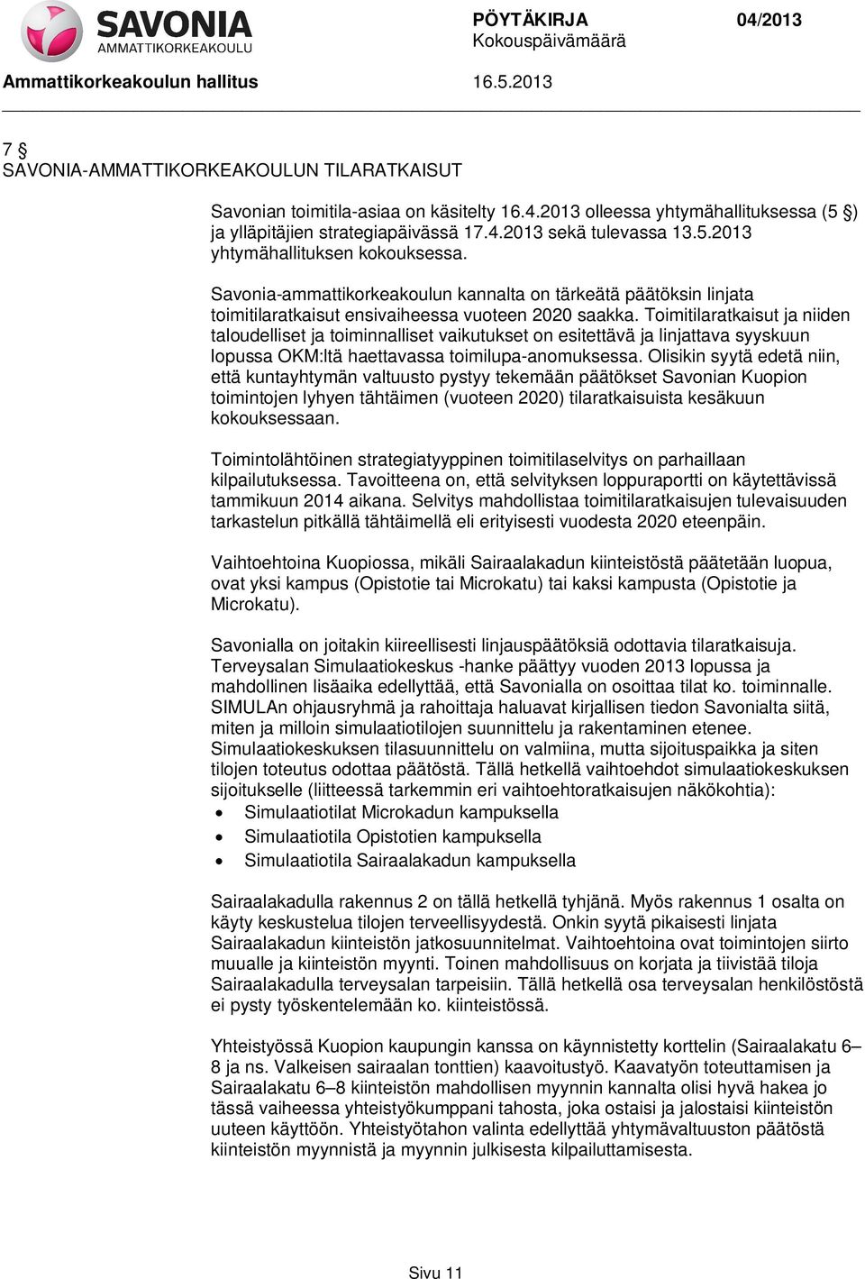 Toimitilaratkaisut ja niiden taloudelliset ja toiminnalliset vaikutukset on esitettävä ja linjattava syyskuun lopussa OKM:ltä haettavassa toimilupa-anomuksessa.