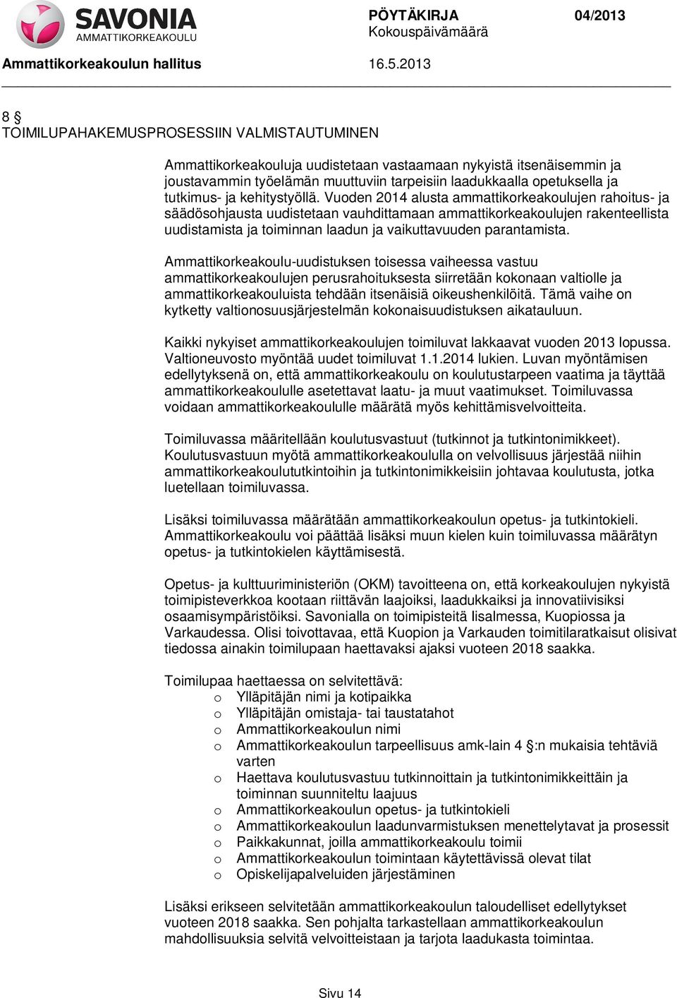 Vuoden 2014 alusta ammattikorkeakoulujen rahoitus- ja säädösohjausta uudistetaan vauhdittamaan ammattikorkeakoulujen rakenteellista uudistamista ja toiminnan laadun ja vaikuttavuuden parantamista.