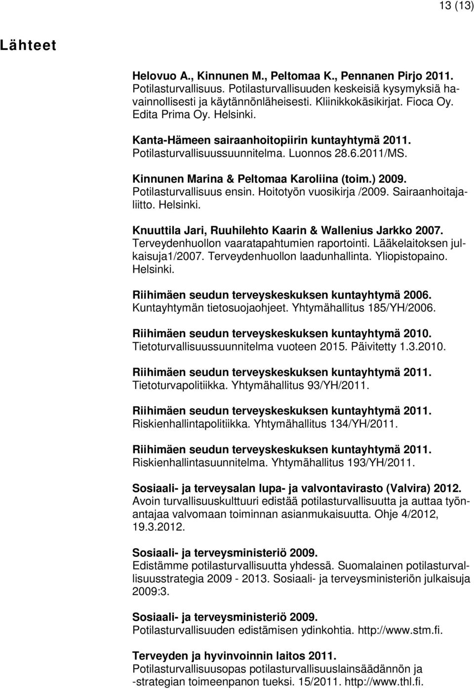 Potilasturvallisuus ensin. Hoitotyön vuosikirja /2009. Sairaanhoitajaliitto. Helsinki. Knuuttila Jari, Ruuhilehto Kaarin & Wallenius Jarkko 2007. Terveydenhuollon vaaratapahtumien raportointi.