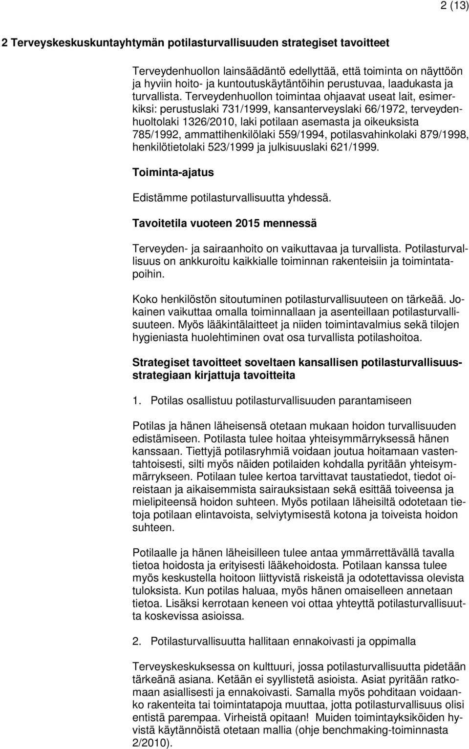 Terveydenhuollon toimintaa ohjaavat useat lait, esimerkiksi: perustuslaki 731/1999, kansanterveyslaki 66/1972, terveydenhuoltolaki 1326/2010, laki potilaan asemasta ja oikeuksista 785/1992,