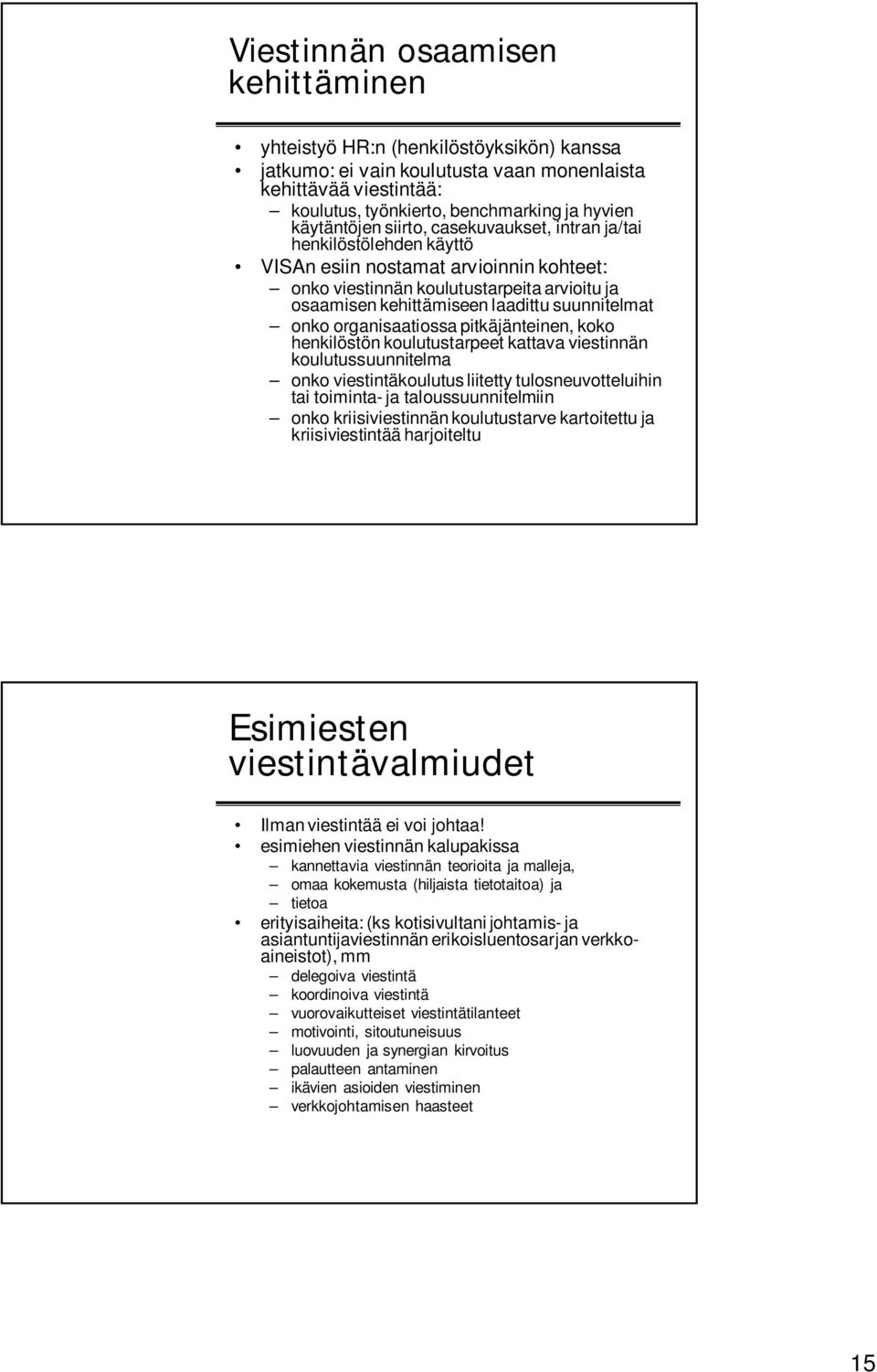 suunnitelmat onko organisaatiossa pitkäjänteinen, koko henkilöstön koulutustarpeet kattava viestinnän koulutussuunnitelma onko viestintäkoulutus liitetty tulosneuvotteluihin tai toiminta- ja