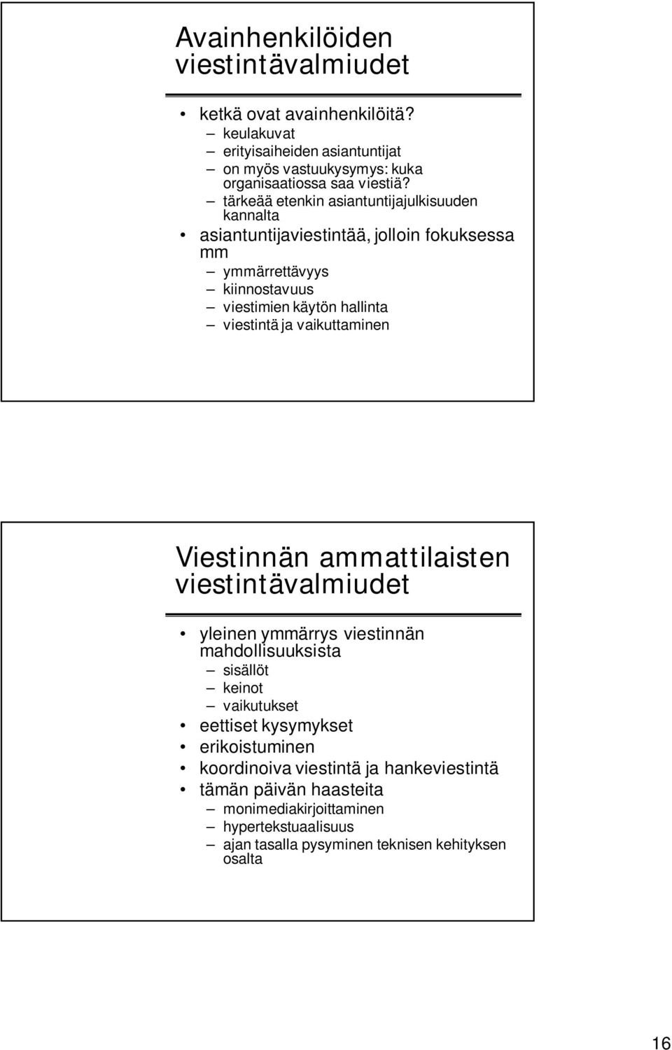 vaikuttaminen Viestinnän ammattilaisten viestintävalmiudet yleinen ymmärrys viestinnän mahdollisuuksista sisällöt keinot vaikutukset eettiset kysymykset