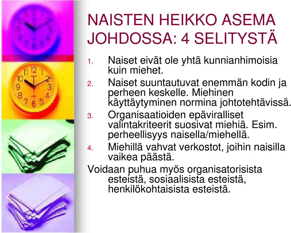 Organisaatioiden epäviralliset valintakriteerit suosivat miehiä. Esim. perheellisyys naisella/miehellä. 4.