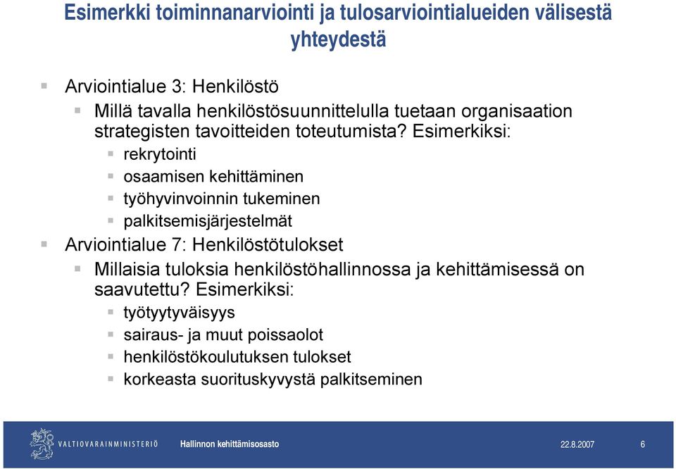 Esimerkiksi: rekrytointi osaamisen kehittäminen työhyvinvoinnin tukeminen palkitsemisjärjestelmät Arviointialue 7: Henkilöstötulokset