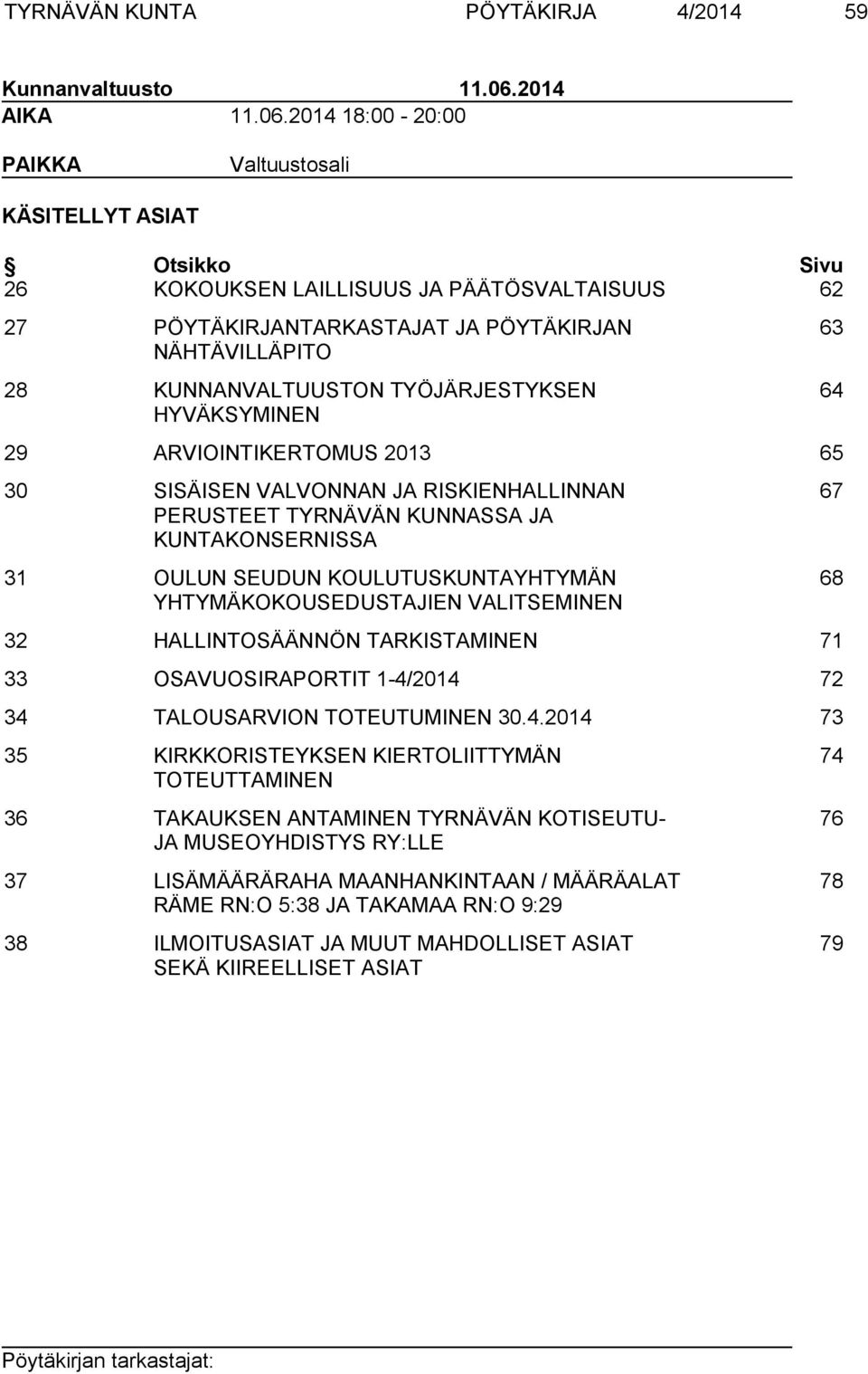 2014 18:00-20:00 PAIKKA Valtuustosali KÄSITELLYT ASIAT Otsikko Sivu 26 KOKOUKSEN LAILLISUUS JA PÄÄTÖSVALTAISUUS 62 27 PÖYTÄKIRJANTARKASTAJAT JA PÖYTÄKIRJAN NÄHTÄVILLÄPITO 28 KUNNANVALTUUSTON