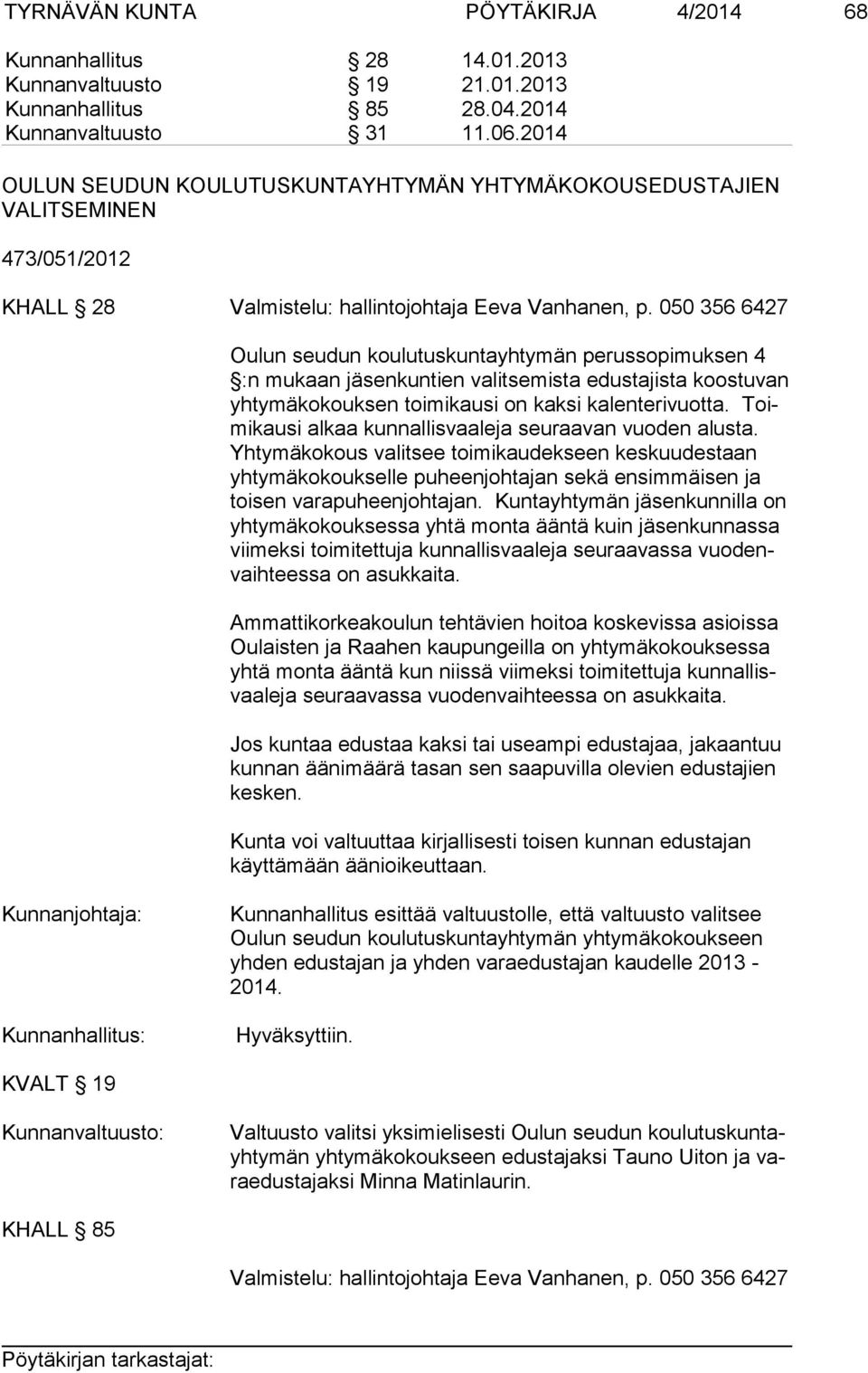 050 356 6427 Oulun seudun koulutuskuntayhtymän perussopimuksen 4 :n mukaan jäsenkuntien valitsemista edustajista koostuvan yh ty mä ko kouk sen toimikausi on kaksi kalenterivuotta.