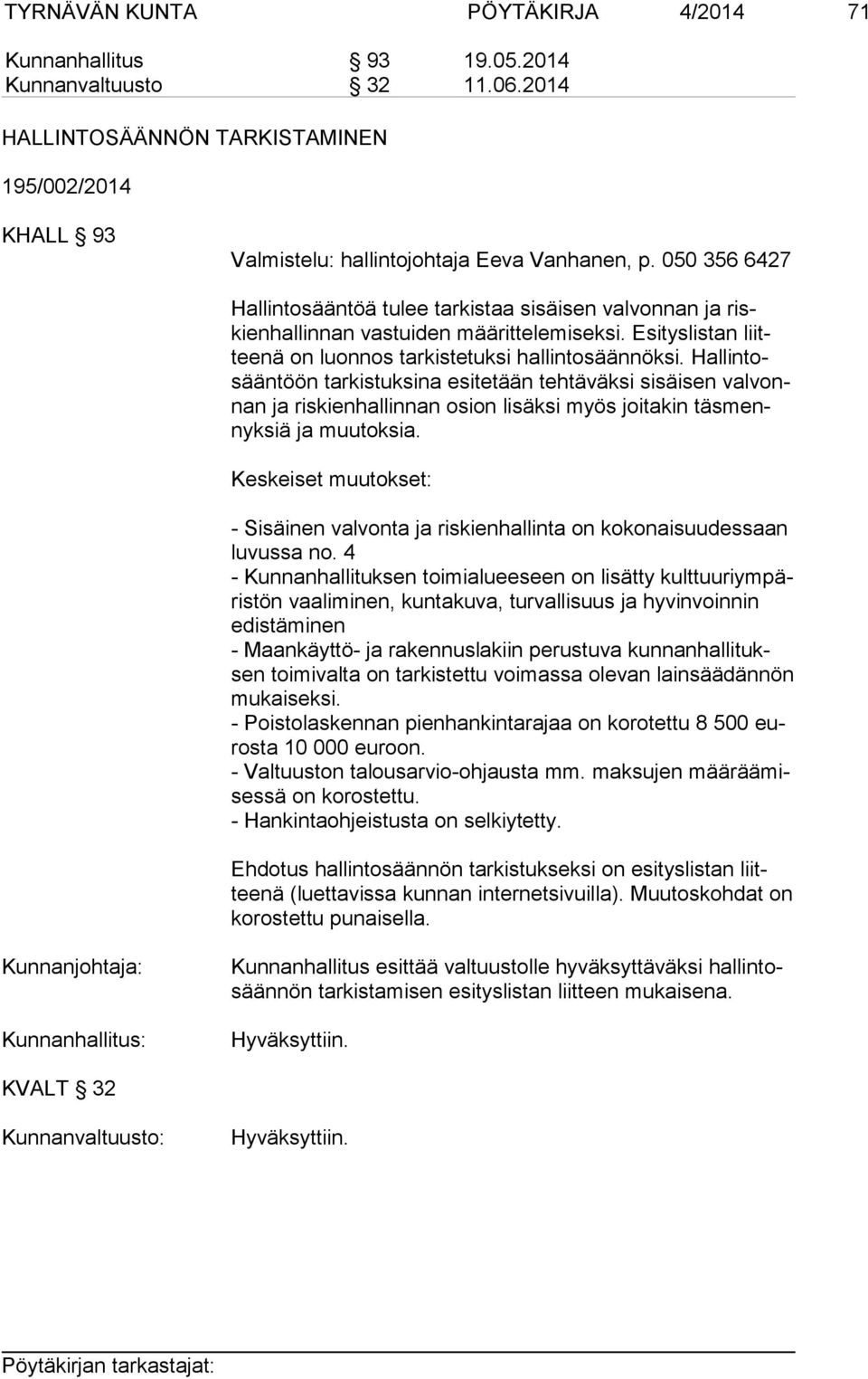 Hal lin tosään töön tarkistuksina esitetään tehtäväksi sisäisen val vonnan ja riskienhallinnan osion lisäksi myös joitakin täs mennyk siä ja muutoksia.