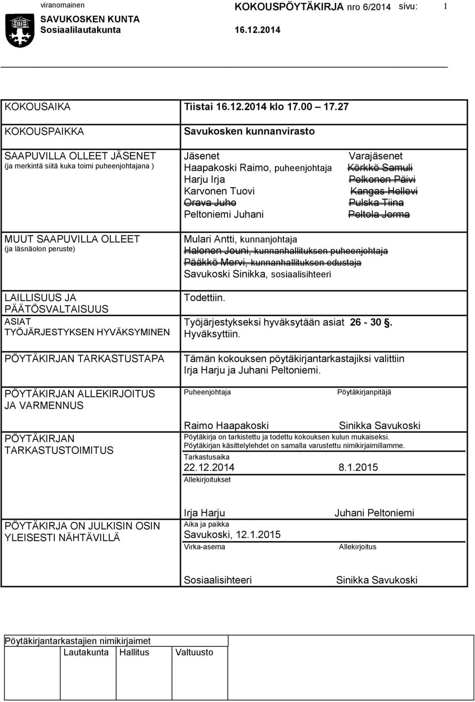 Peltoniemi Juhani Varajäsenet Körkkö Samuli Pelkonen Päivi Kangas Hellevi Pulska Tiina Peltola Jorma MUUT SAAPUVILLA OLLEET (ja läsnäolon peruste) LAILLISUUS JA PÄÄTÖSVALTAISUUS ASIAT TYÖJÄRJESTYKSEN