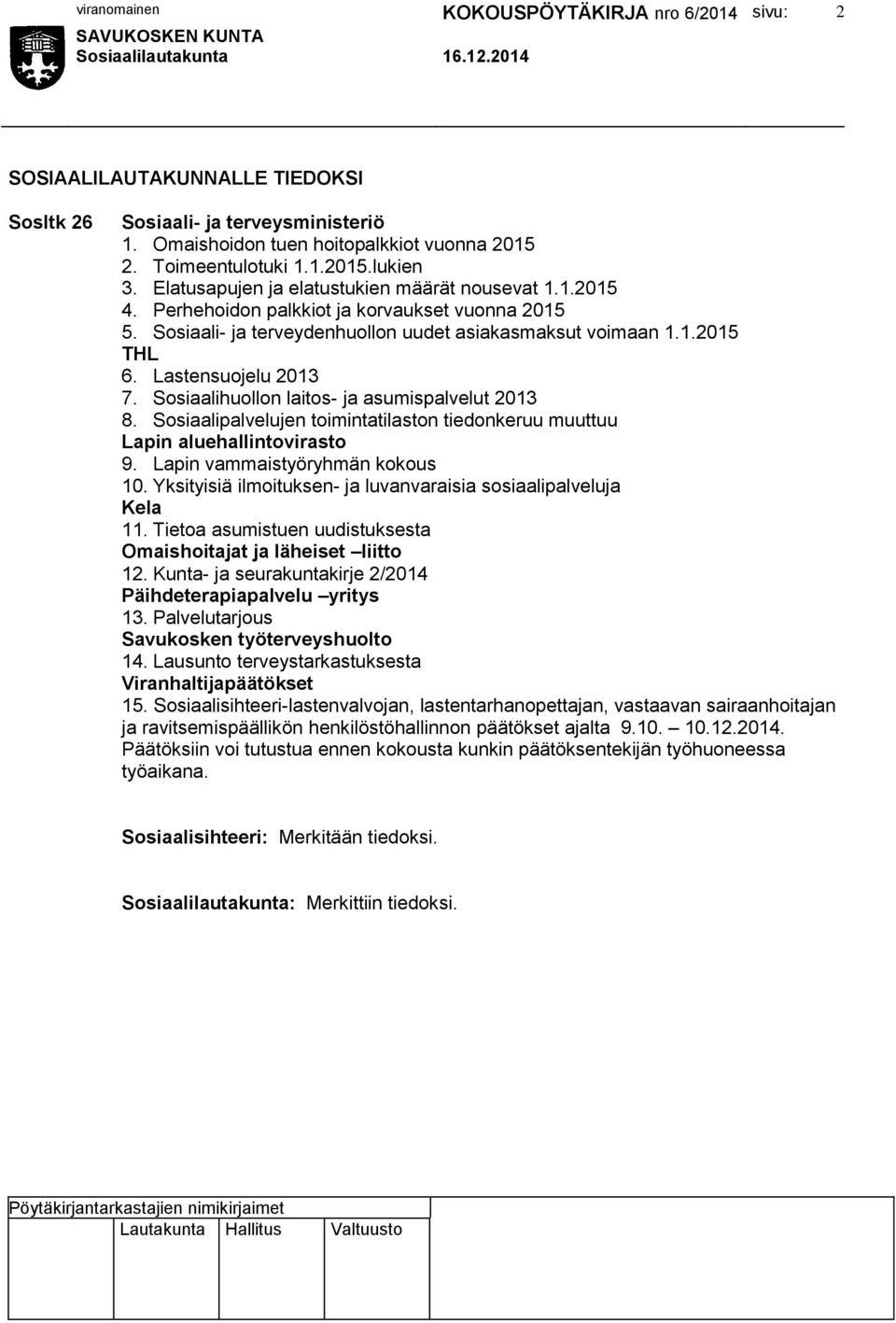 Lastensuojelu 2013 7. Sosiaalihuollon laitos- ja asumispalvelut 2013 8. Sosiaalipalvelujen toimintatilaston tiedonkeruu muuttuu Lapin aluehallintovirasto 9. Lapin vammaistyöryhmän kokous 10.