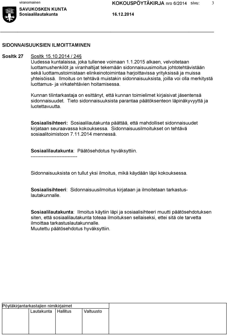 elinkeinotoimintaa harjoittavissa yrityksissä ja muissa yhteisöissä. Ilmoitus on tehtävä muistakin sidonnaisuuksista, joilla voi olla merkitystä luottamus- ja virkatehtävien hoitamisessa.