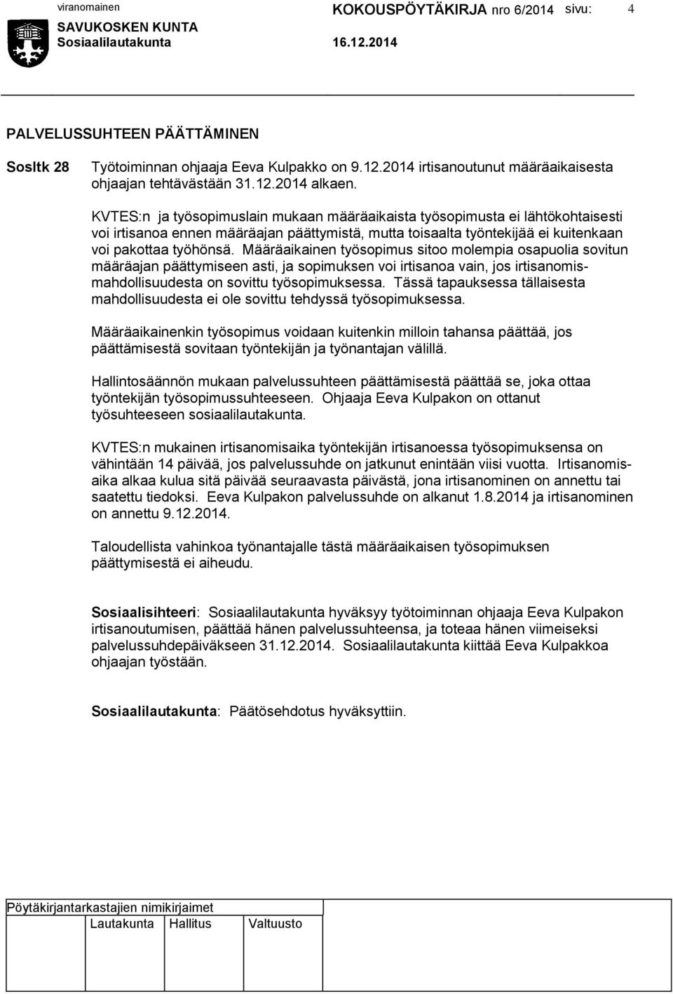 Määräaikainen työsopimus sitoo molempia osapuolia sovitun määräajan päättymiseen asti, ja sopimuksen voi irtisanoa vain, jos irtisanomismahdollisuudesta on sovittu työsopimuksessa.