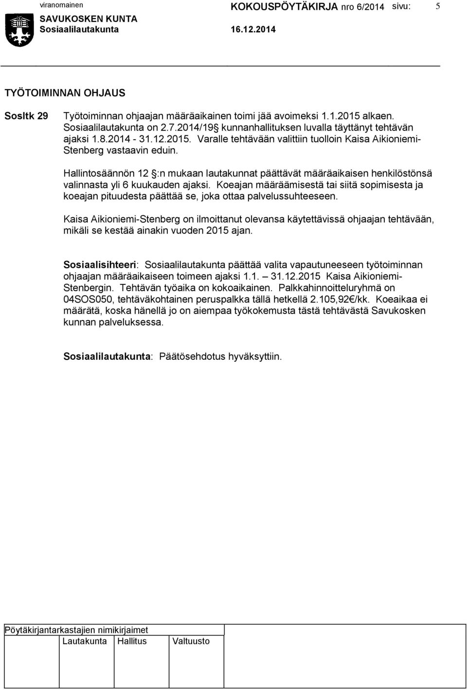 Hallintosäännön 12 :n mukaan lautakunnat päättävät määräaikaisen henkilöstönsä valinnasta yli 6 kuukauden ajaksi.