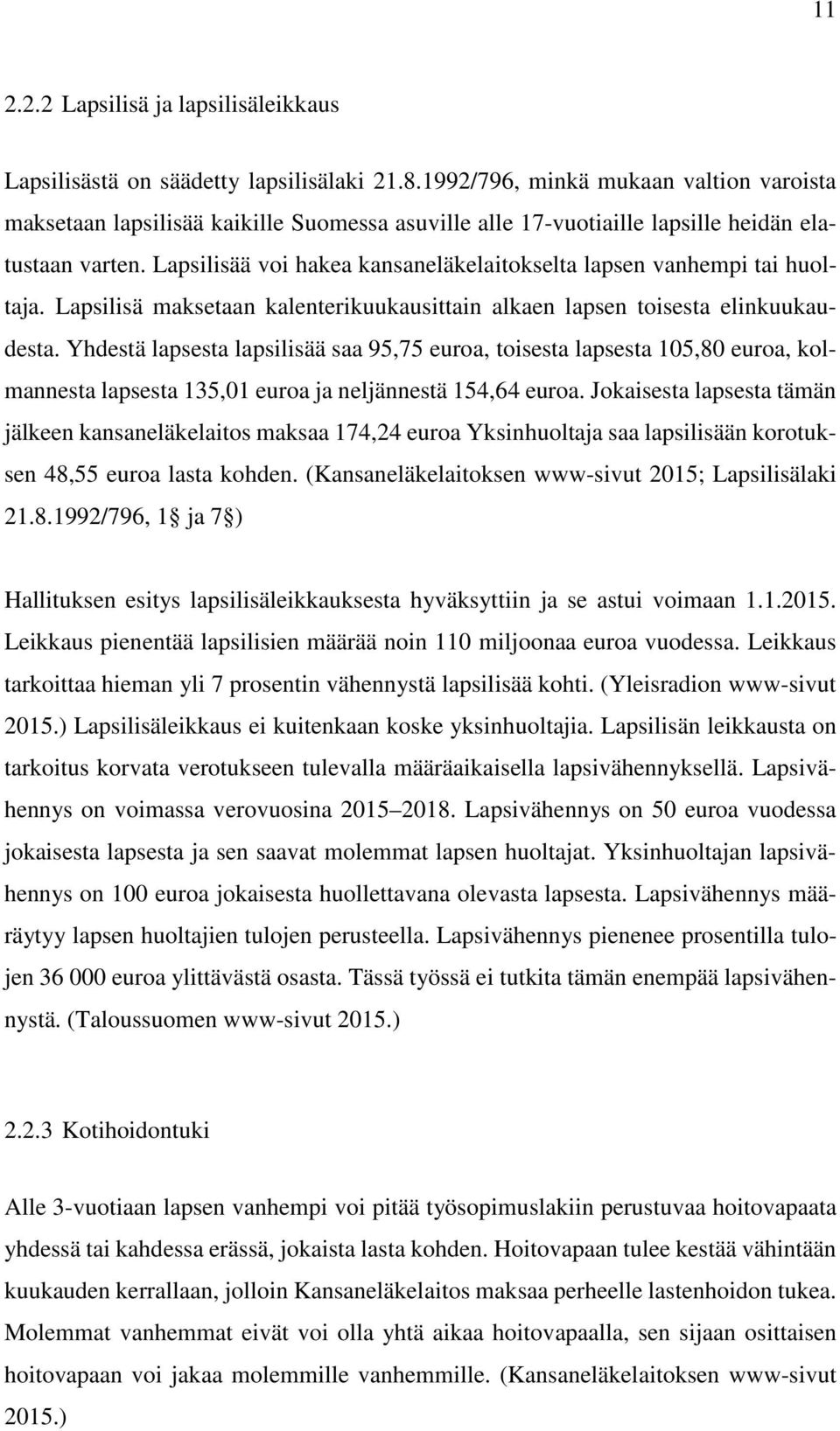 Lapsilisää voi hakea kansaneläkelaitokselta lapsen vanhempi tai huoltaja. Lapsilisä maksetaan kalenterikuukausittain alkaen lapsen toisesta elinkuukaudesta.