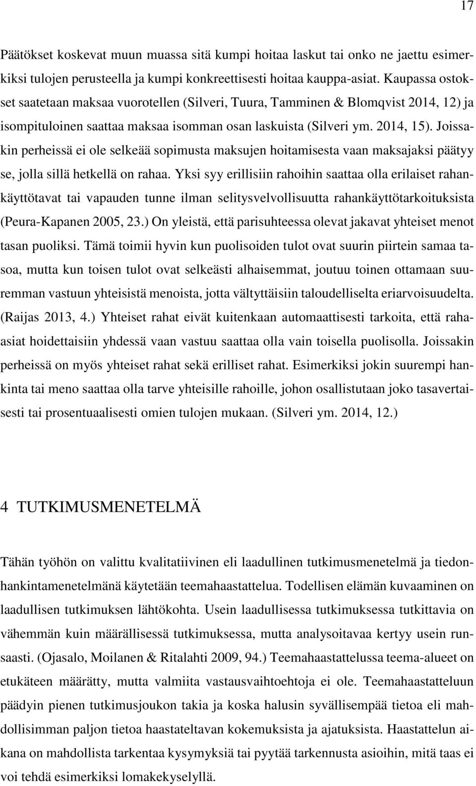 Joissakin perheissä ei ole selkeää sopimusta maksujen hoitamisesta vaan maksajaksi päätyy se, jolla sillä hetkellä on rahaa.