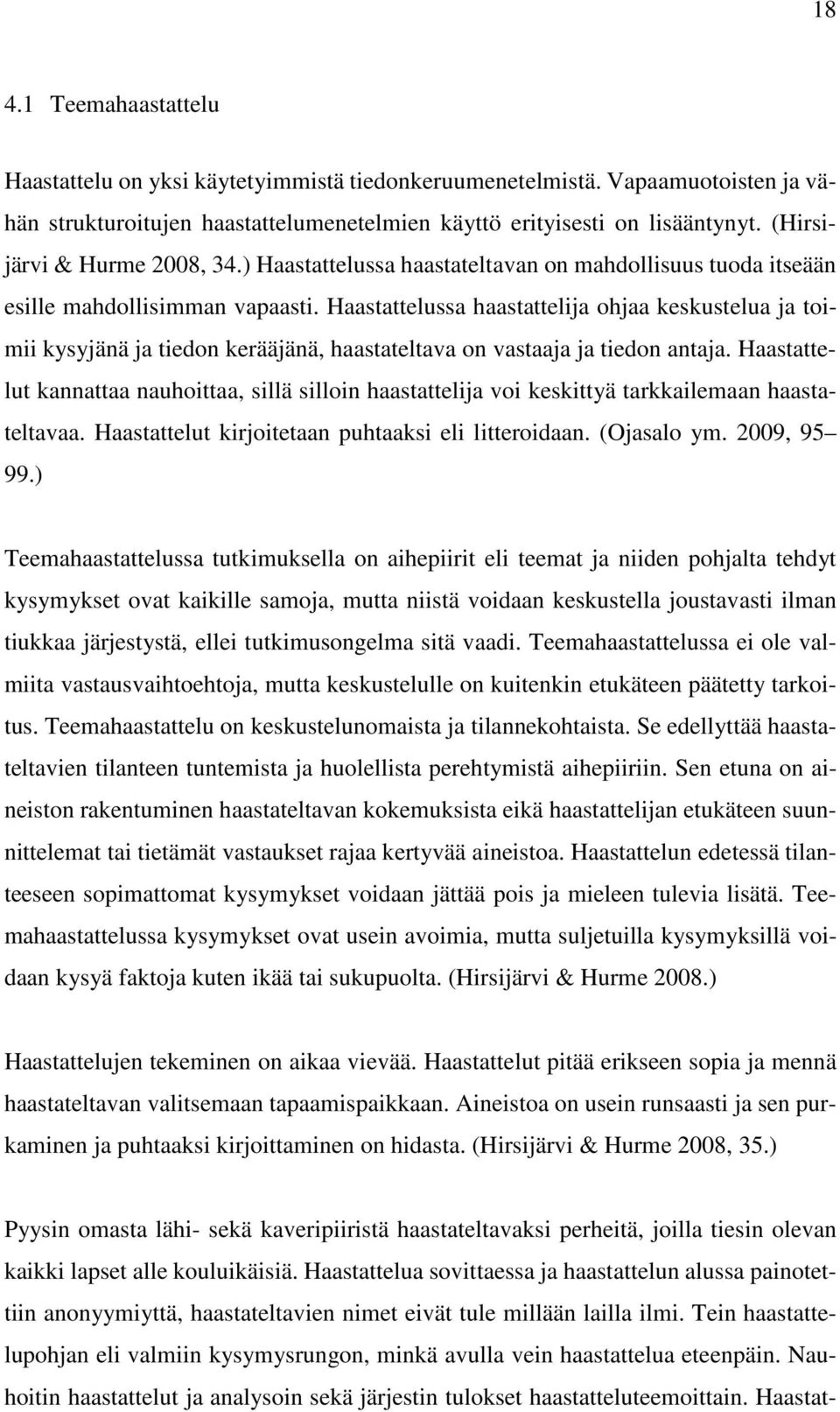 Haastattelussa haastattelija ohjaa keskustelua ja toimii kysyjänä ja tiedon kerääjänä, haastateltava on vastaaja ja tiedon antaja.