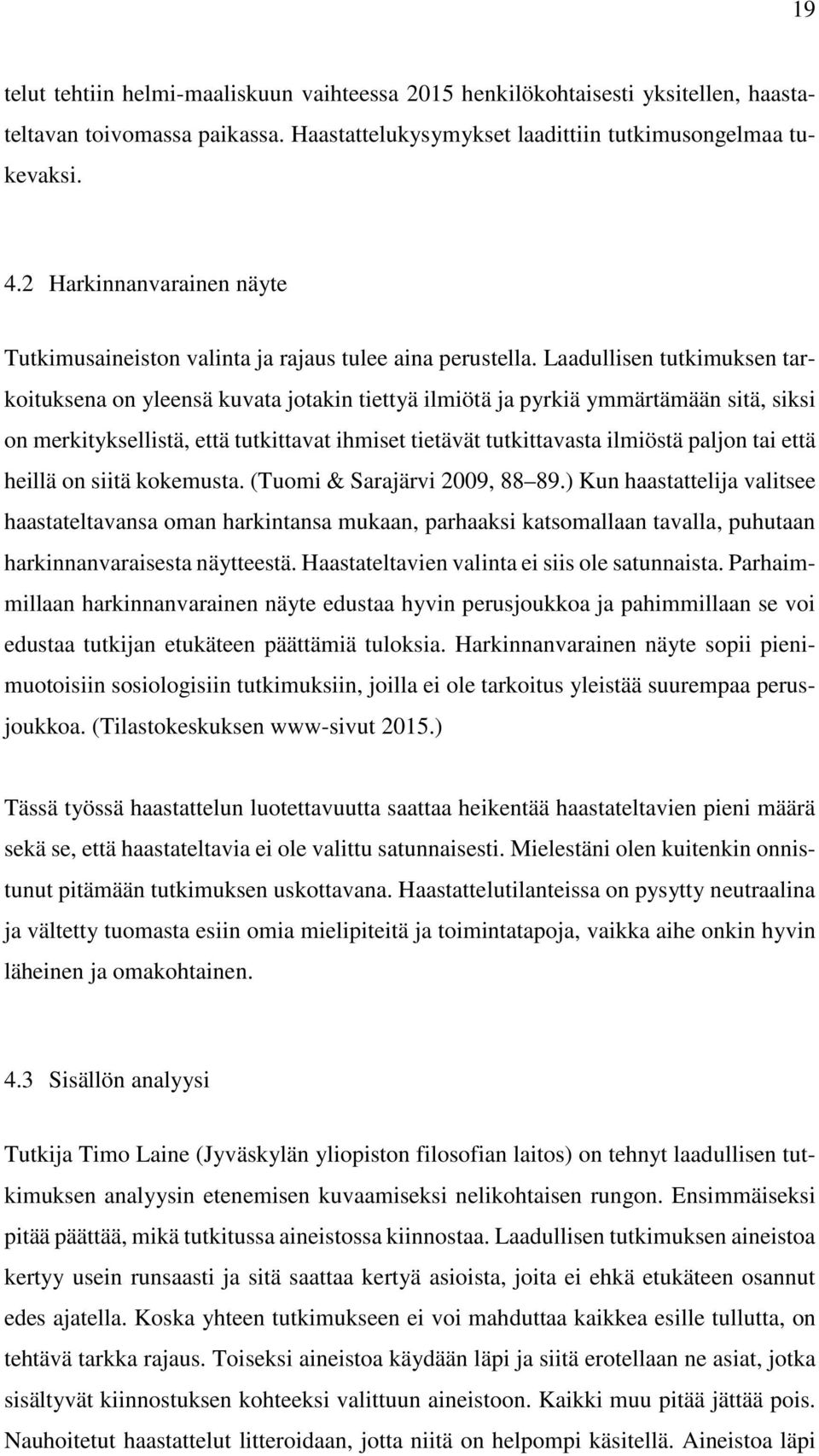 Laadullisen tutkimuksen tarkoituksena on yleensä kuvata jotakin tiettyä ilmiötä ja pyrkiä ymmärtämään sitä, siksi on merkityksellistä, että tutkittavat ihmiset tietävät tutkittavasta ilmiöstä paljon