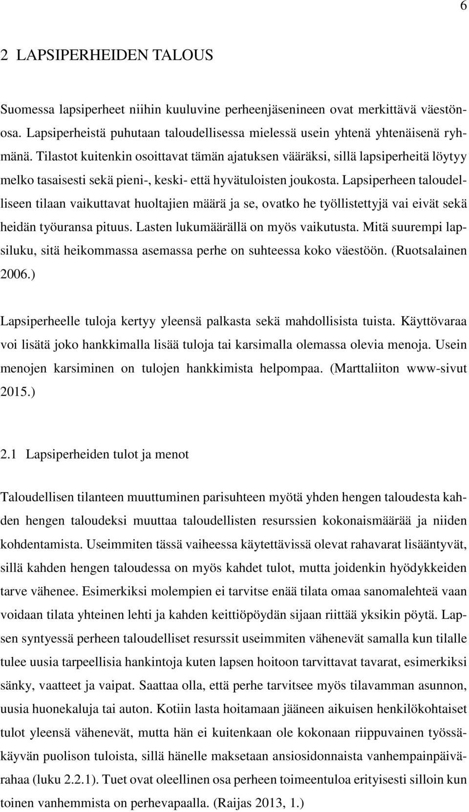 Lapsiperheen taloudelliseen tilaan vaikuttavat huoltajien määrä ja se, ovatko he työllistettyjä vai eivät sekä heidän työuransa pituus. Lasten lukumäärällä on myös vaikutusta.