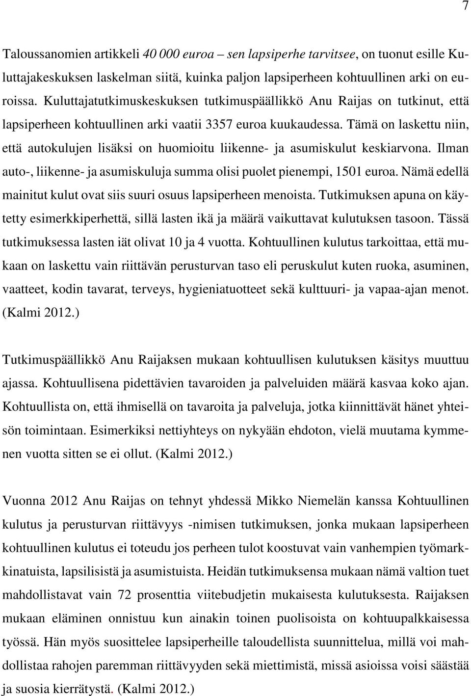 Tämä on laskettu niin, että autokulujen lisäksi on huomioitu liikenne- ja asumiskulut keskiarvona. Ilman auto-, liikenne- ja asumiskuluja summa olisi puolet pienempi, 1501 euroa.