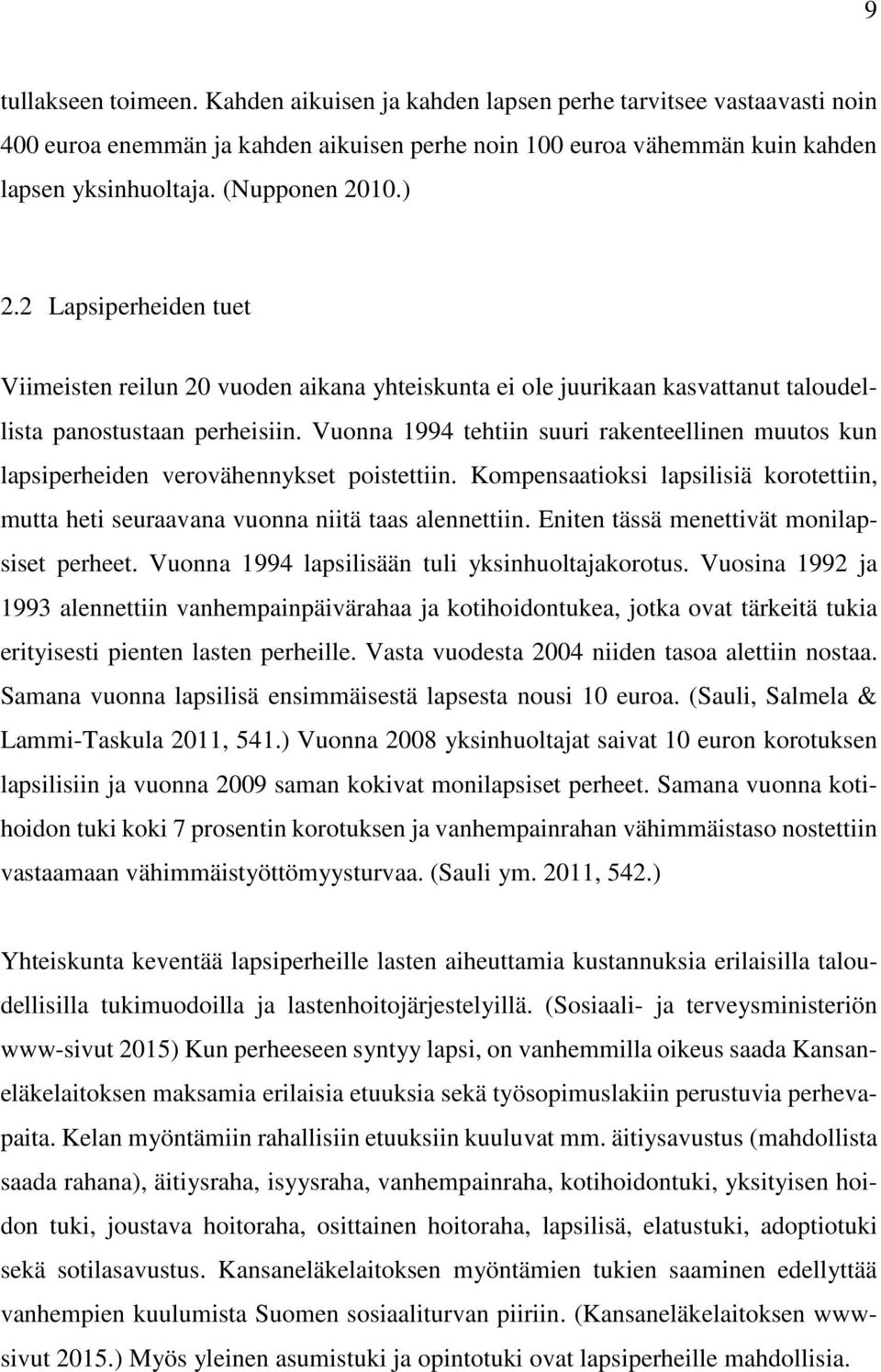 Vuonna 1994 tehtiin suuri rakenteellinen muutos kun lapsiperheiden verovähennykset poistettiin. Kompensaatioksi lapsilisiä korotettiin, mutta heti seuraavana vuonna niitä taas alennettiin.