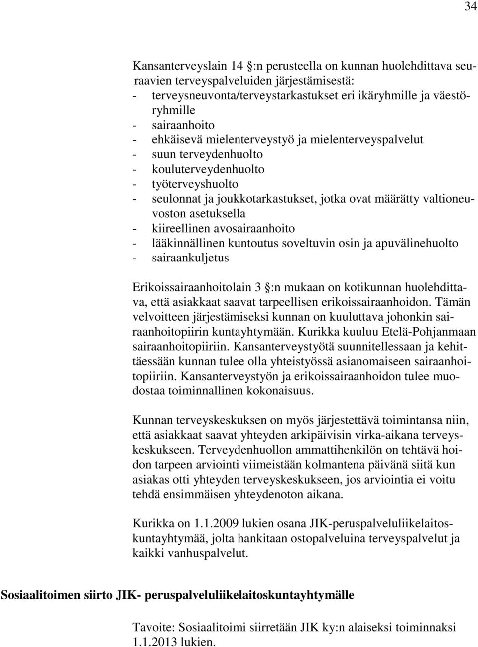 - kiireellinen avosairaanhoito - lääkinnällinen kuntoutus soveltuvin osin ja apuvälinehuolto - sairaankuljetus Erikoissairaanhoitolain 3 :n mukaan on kotikunnan huolehdittava, että asiakkaat saavat