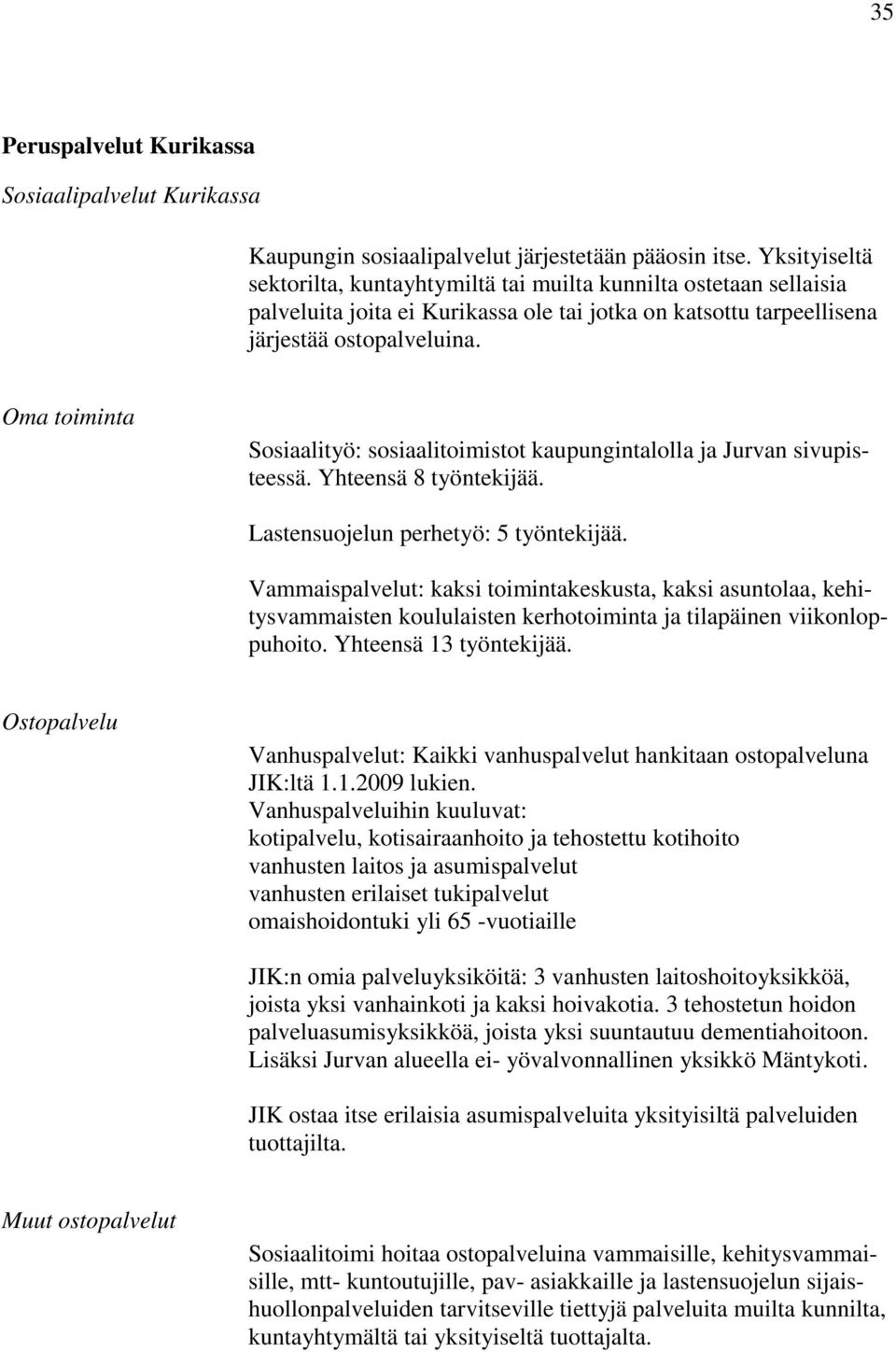 Oma toiminta Sosiaalityö: sosiaalitoimistot kaupungintalolla ja Jurvan sivupisteessä. Yhteensä 8 työntekijää. Lastensuojelun perhetyö: 5 työntekijää.