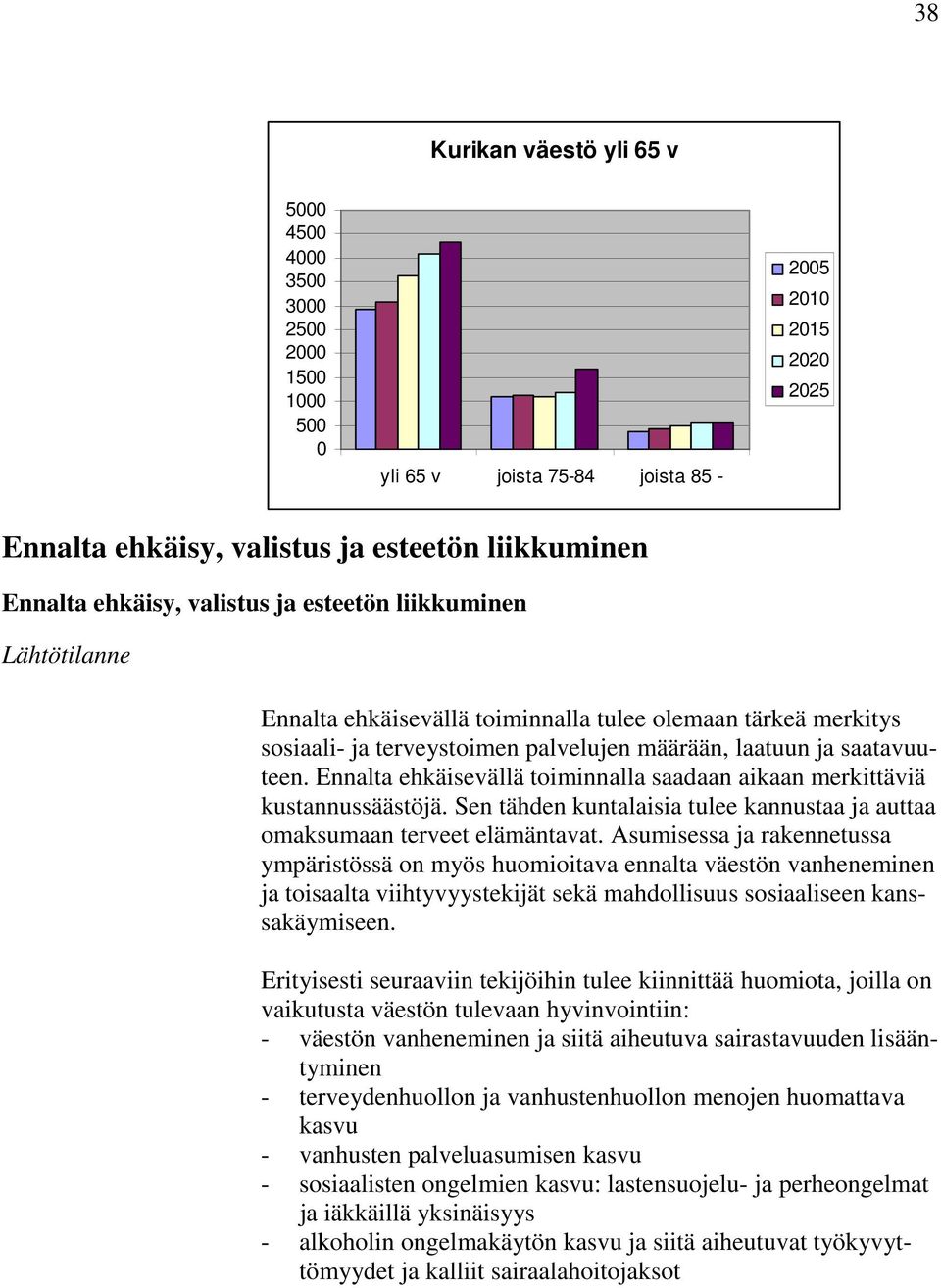 Ennalta ehkäisevällä toiminnalla saadaan aikaan merkittäviä kustannussäästöjä. Sen tähden kuntalaisia tulee kannustaa ja auttaa omaksumaan terveet elämäntavat.