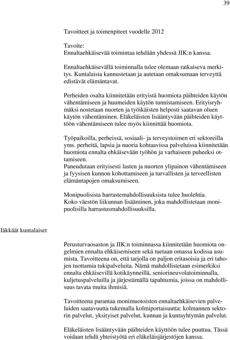 Erityisryhmäksi nostetaan nuorten ja työikäisten helposti saatavan oluen käytön vähentäminen. Eläkeläisten lisääntyvään päihteiden käyttöön vähentämiseen tulee myös kiinnittää huomiota.