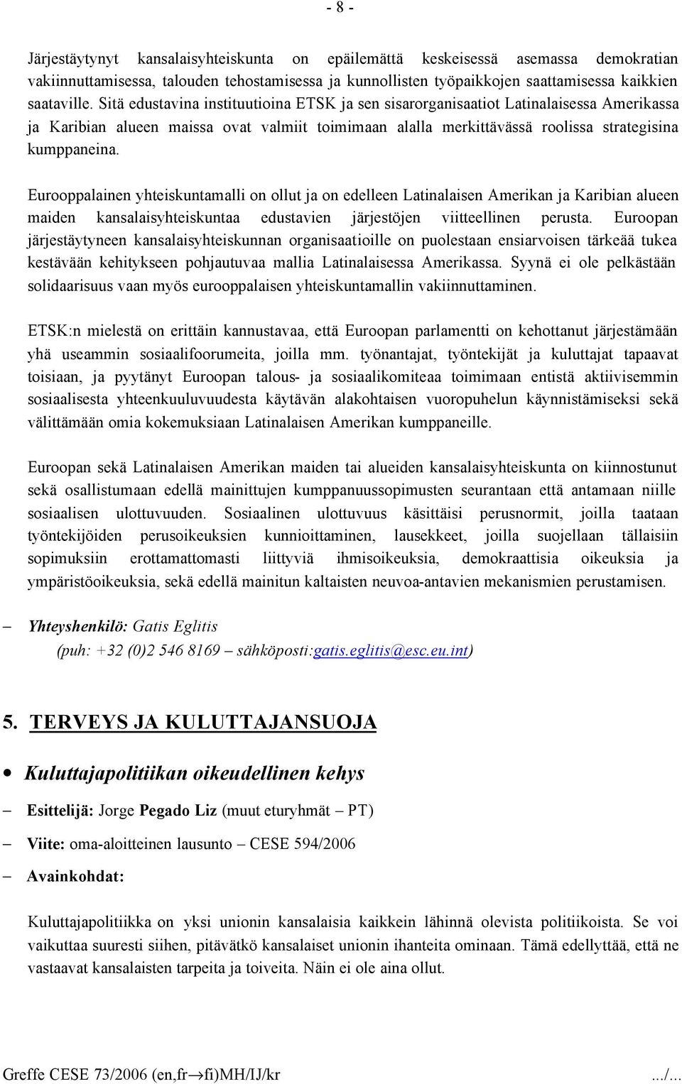 Eurooppalainen yhteiskuntamalli on ollut ja on edelleen Latinalaisen Amerikan ja Karibian alueen maiden kansalaisyhteiskuntaa edustavien järjestöjen viitteellinen perusta.