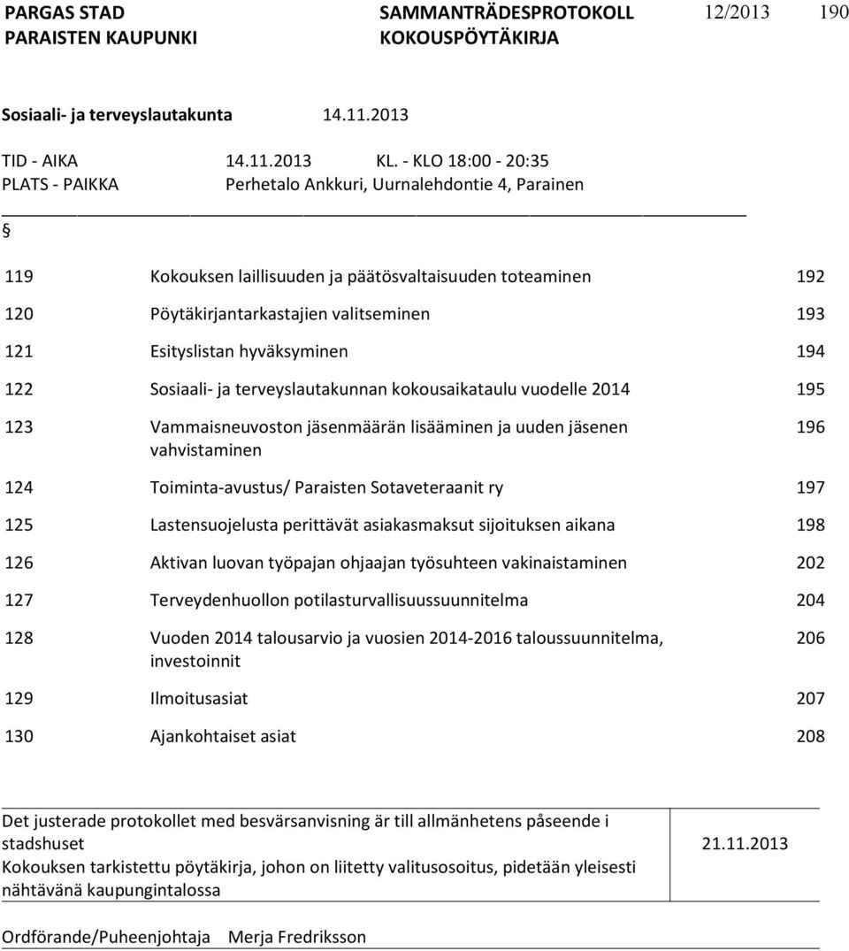 Esityslistan hyväksyminen 194 122 Sosiaali- ja terveyslautakunnan kokousaikataulu vuodelle 2014 195 123 Vammaisneuvoston jäsenmäärän lisääminen ja uuden jäsenen vahvistaminen 196 124