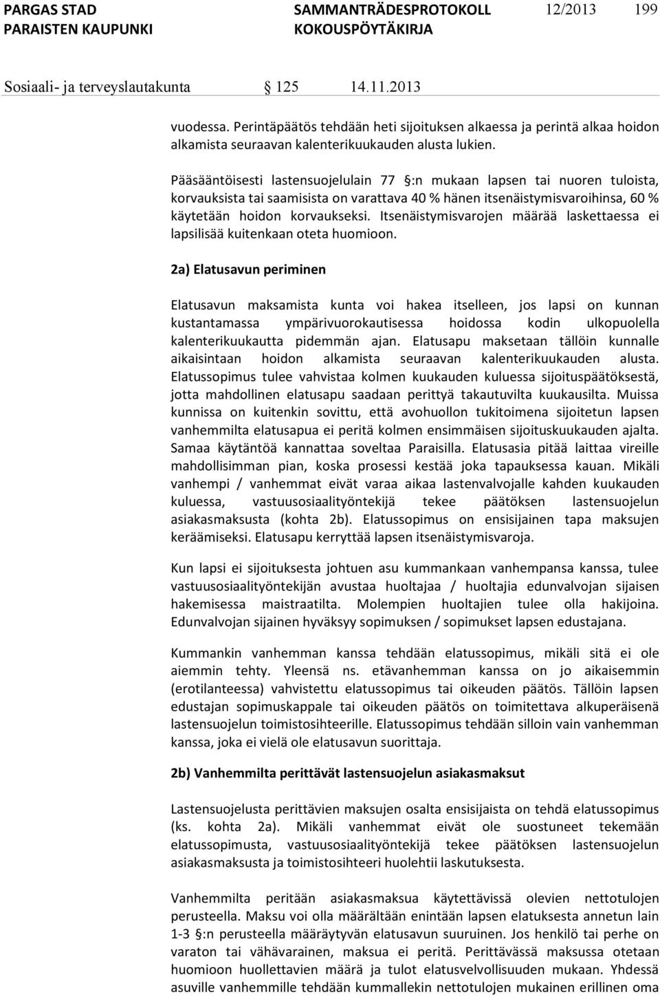 Itsenäistymisvarojen määrää laskettaessa ei lapsilisää kuitenkaan oteta huomioon.