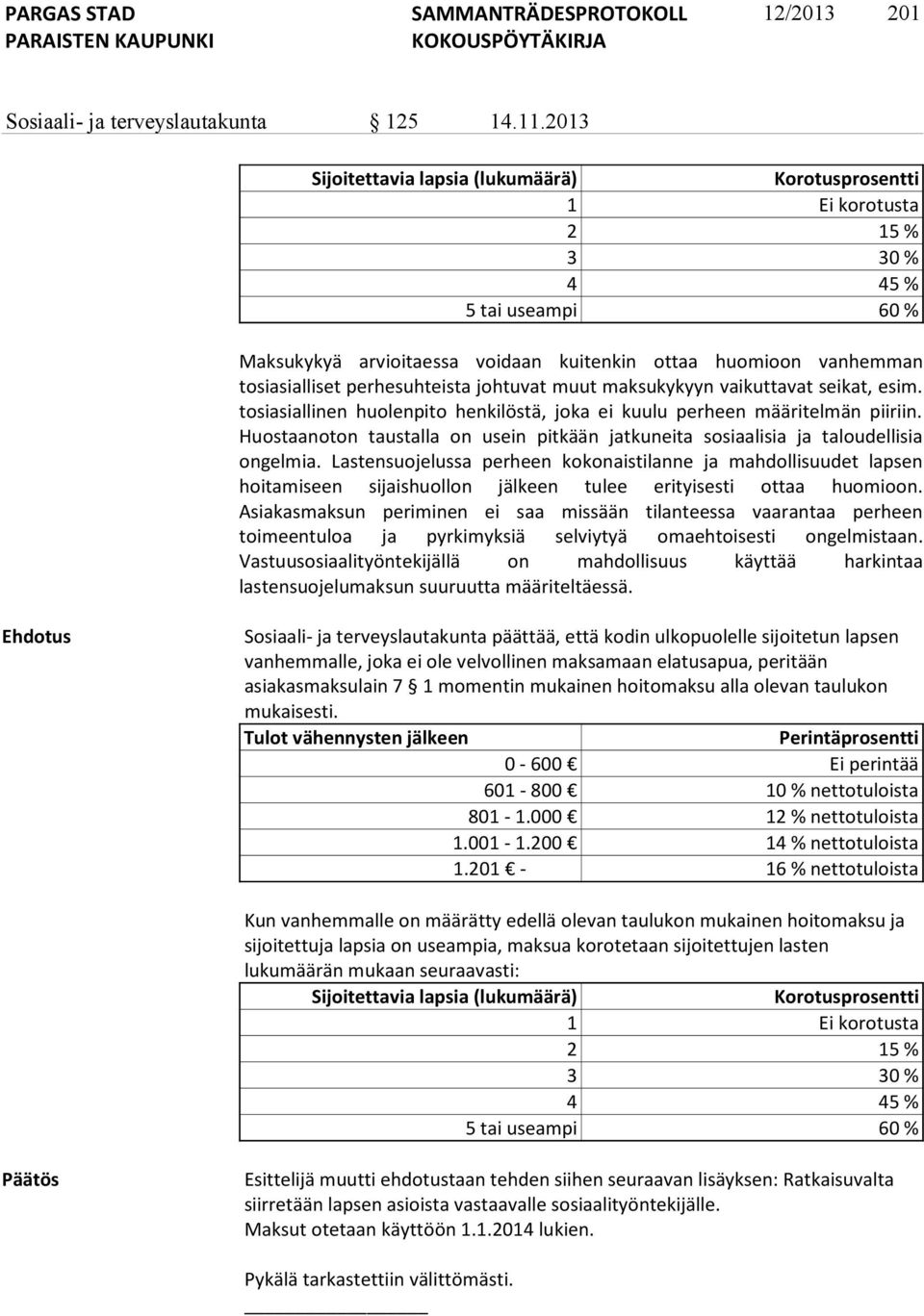perhesuhteista johtuvat muut maksukykyyn vaikuttavat seikat, esim. tosiasiallinen huolenpito henkilöstä, joka ei kuulu perheen määritelmän piiriin.
