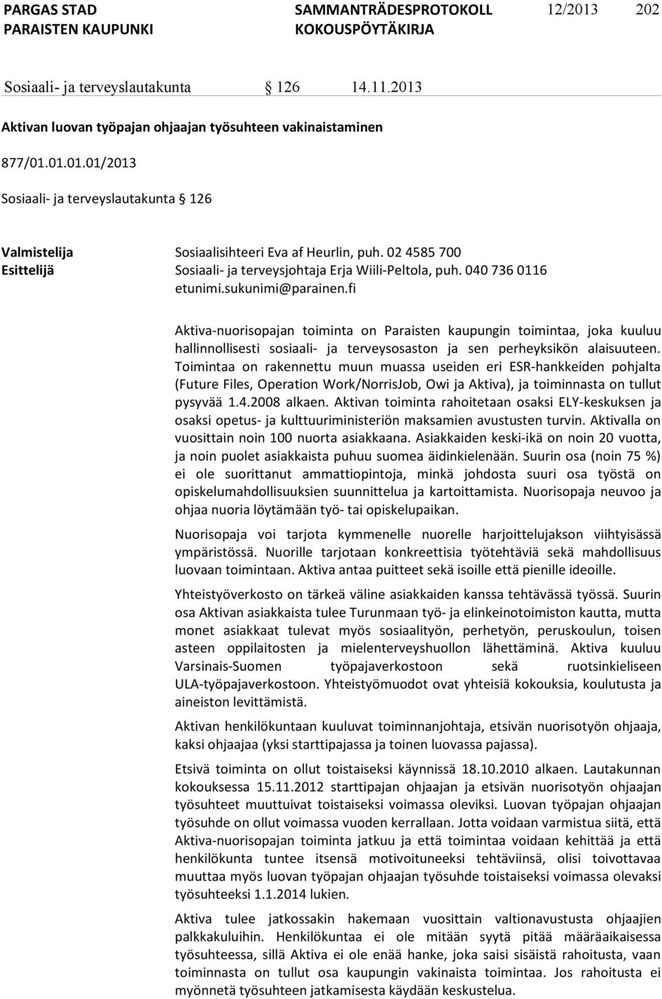 fi Aktiva-nuorisopajan toiminta on Paraisten kaupungin toimintaa, joka kuuluu hallinnollisesti sosiaali- ja terveysosaston ja sen perheyksikön alaisuuteen.