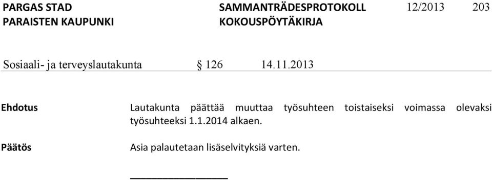 toistaiseksi voimassa olevaksi työsuhteeksi 1.