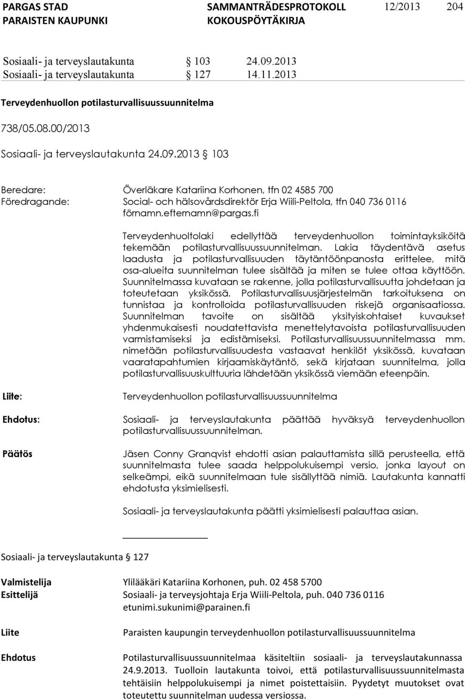 2013 103 Beredare: Överläkare Katariina Korhonen, tfn 02 4585 700 Föredragande: Social- och hälsovårdsdirektör Erja Wiili-Peltola, tfn 040 736 0116 förnamn.efternamn@pargas.