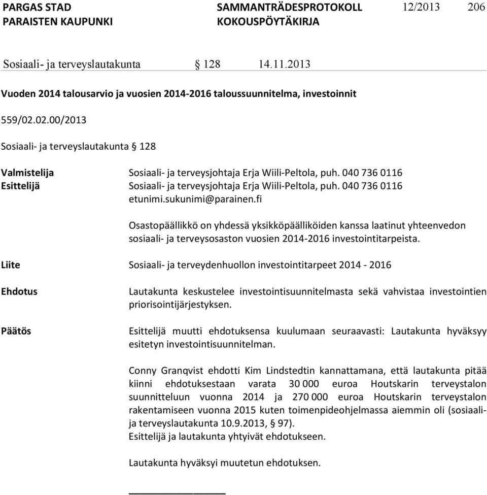 040 736 0116 etunimi.sukunimi@parainen.fi Osastopäällikkö on yhdessä yksikköpäälliköiden kanssa laatinut yh teenvedon sosiaali- ja terveysosaston vuosien 2014-2016 investointi tarpeista.