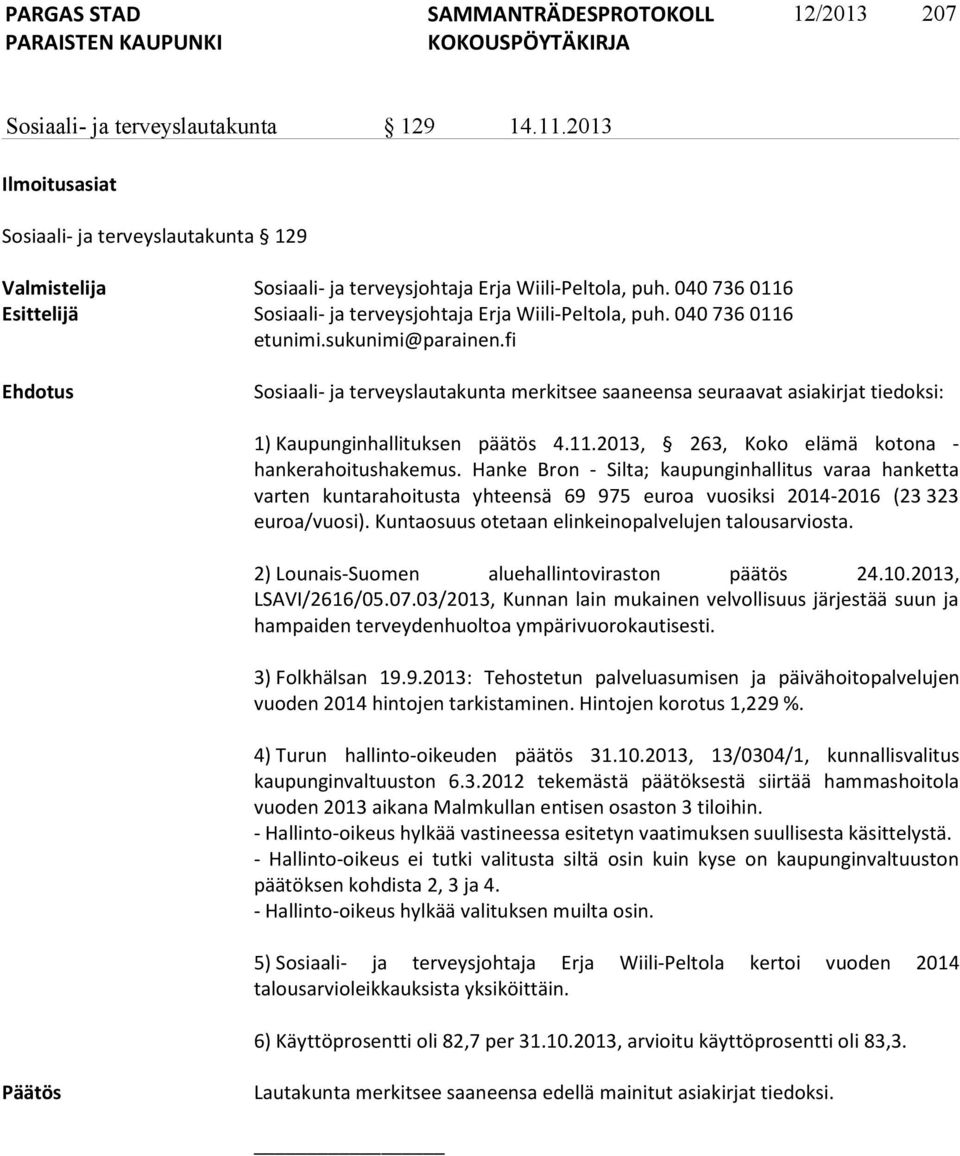 fi Ehdotus Sosiaali- ja terveyslautakunta merkitsee saaneensa seuraavat asiakirjat tiedoksi: 1) Kaupunginhallituksen päätös 4.11.2013, 263, Koko elämä kotona - hankerahoitushakemus.