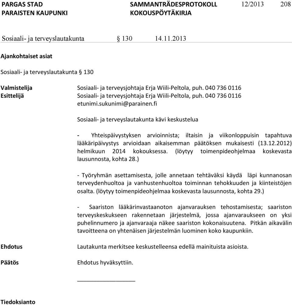 fi Sosiaali- ja terveyslautakunta kävi keskustelua - Yhteispäivystyksen arvioinnista; iltaisin ja viikonloppuisin tapahtuva lääkäripäivystys arvioidaan aikaisemman päätöksen mukaisesti (13.12.
