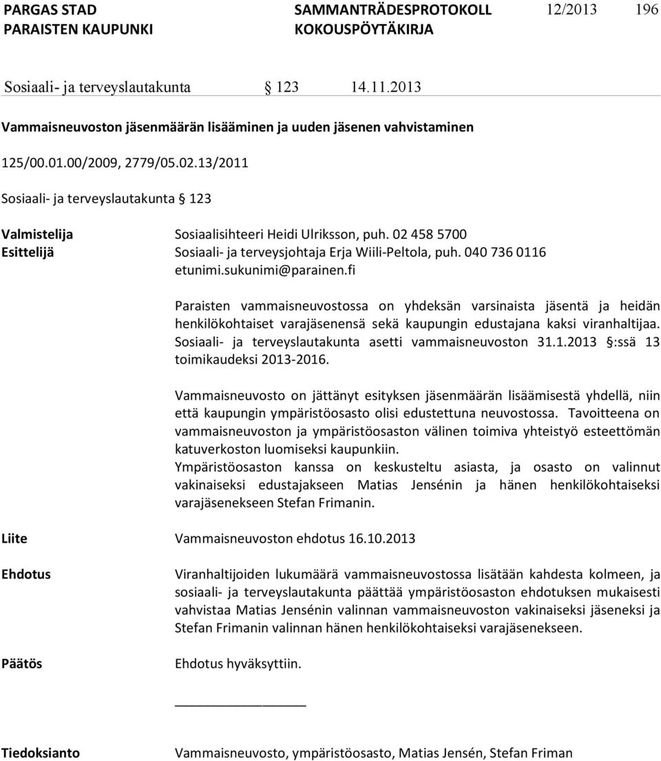 sukunimi@parainen.fi Paraisten vammaisneuvostossa on yhdeksän varsinaista jäsentä ja heidän henkilökohtaiset varajäsenensä sekä kaupungin edustajana kaksi viranhaltijaa.