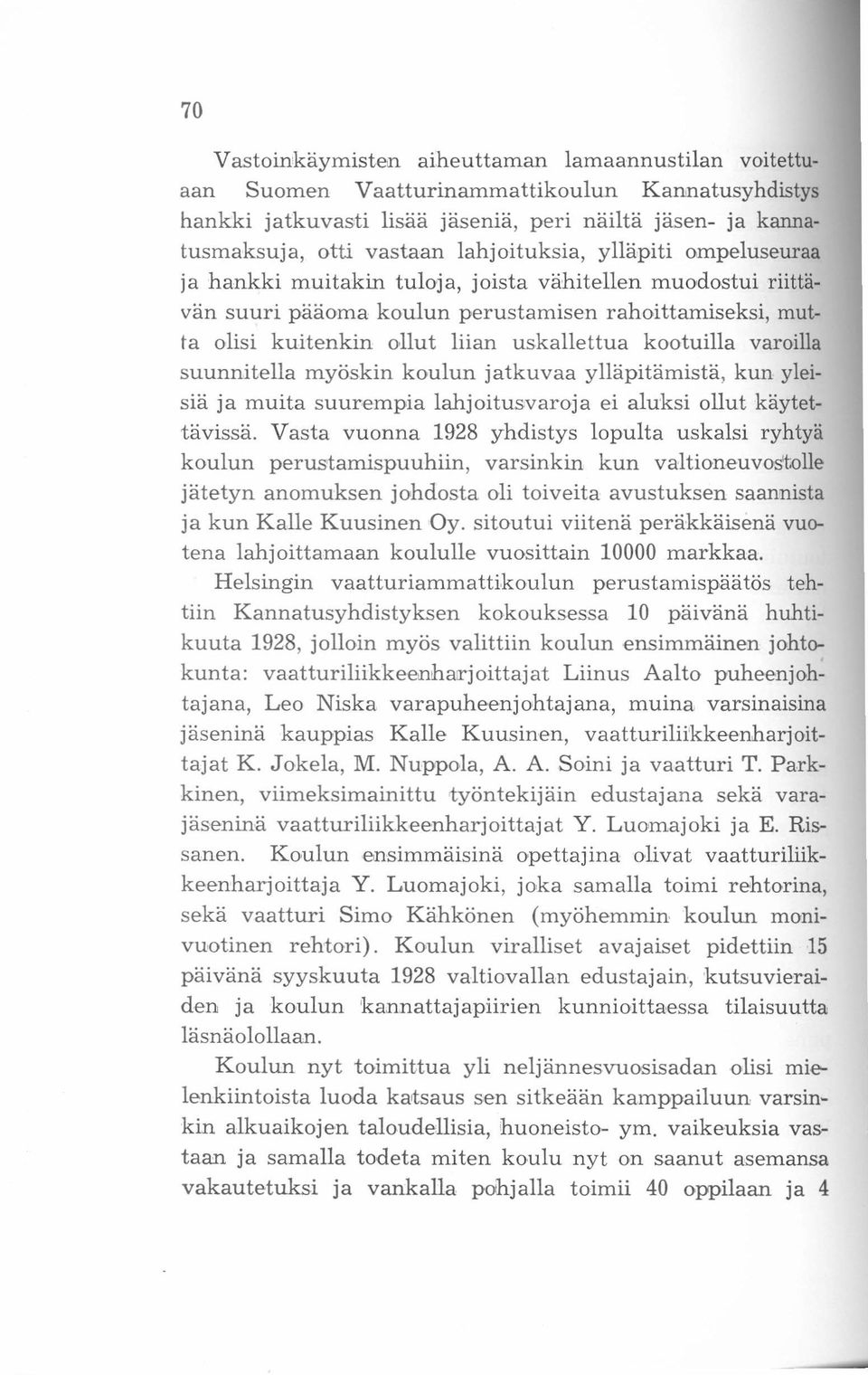 kootuilla varoilla suunnitella myöskin koulun jatkuvaa ylläpitämistä, kun yleisiä ja muita suurempia lahjoitusvaroja ei aluksi ollut käytettävissä.