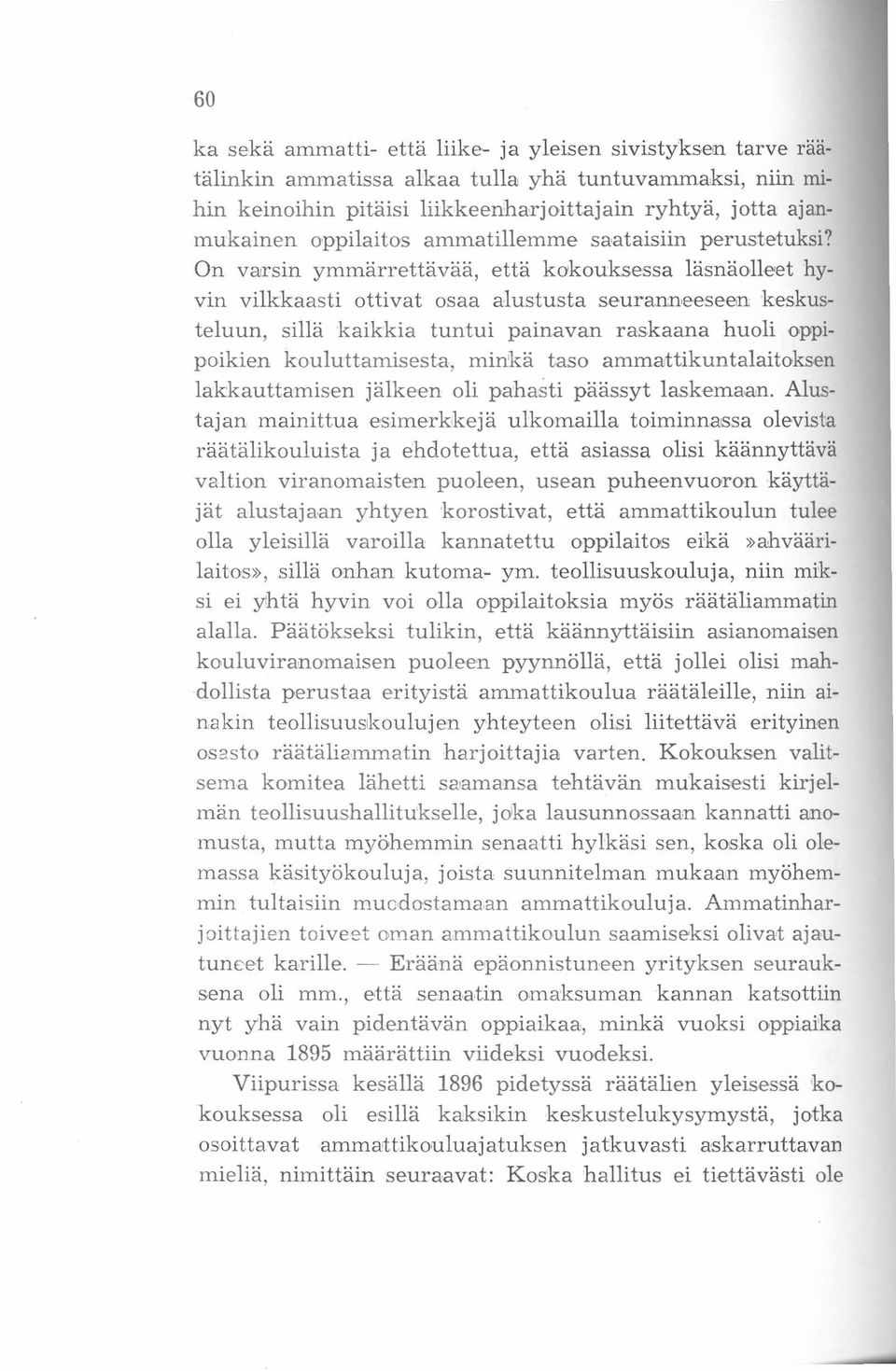 On varsin ymmärrettävää, että kokouksessa läsnäolleet hyvin vilkkaasti ottivat osaa alustusta seuranneeseen keskusteluun, sillä kaikkia tuntui painavan raskaana huoli oppipoikien kouluttamisesta,