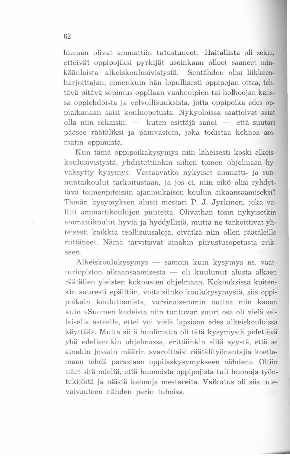 edes oppiaikanaan saisi kouluopetusta. Nykyoloissa saattoivat asiat olla niin sekaisin, - kuten esittäjä sanoi - että suutari pääsee räätäliksi ja päinvastoin, joka todistaa kehnoa ammatin oppimista.