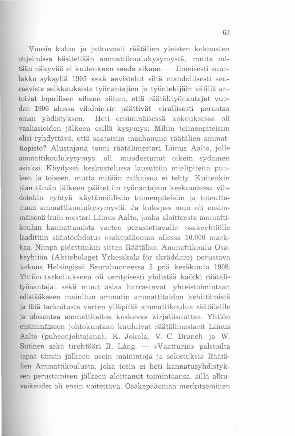 vuoden 1906 alussa vihdoinkin päättivät virallisesti parustaa oman yhdistyksen.