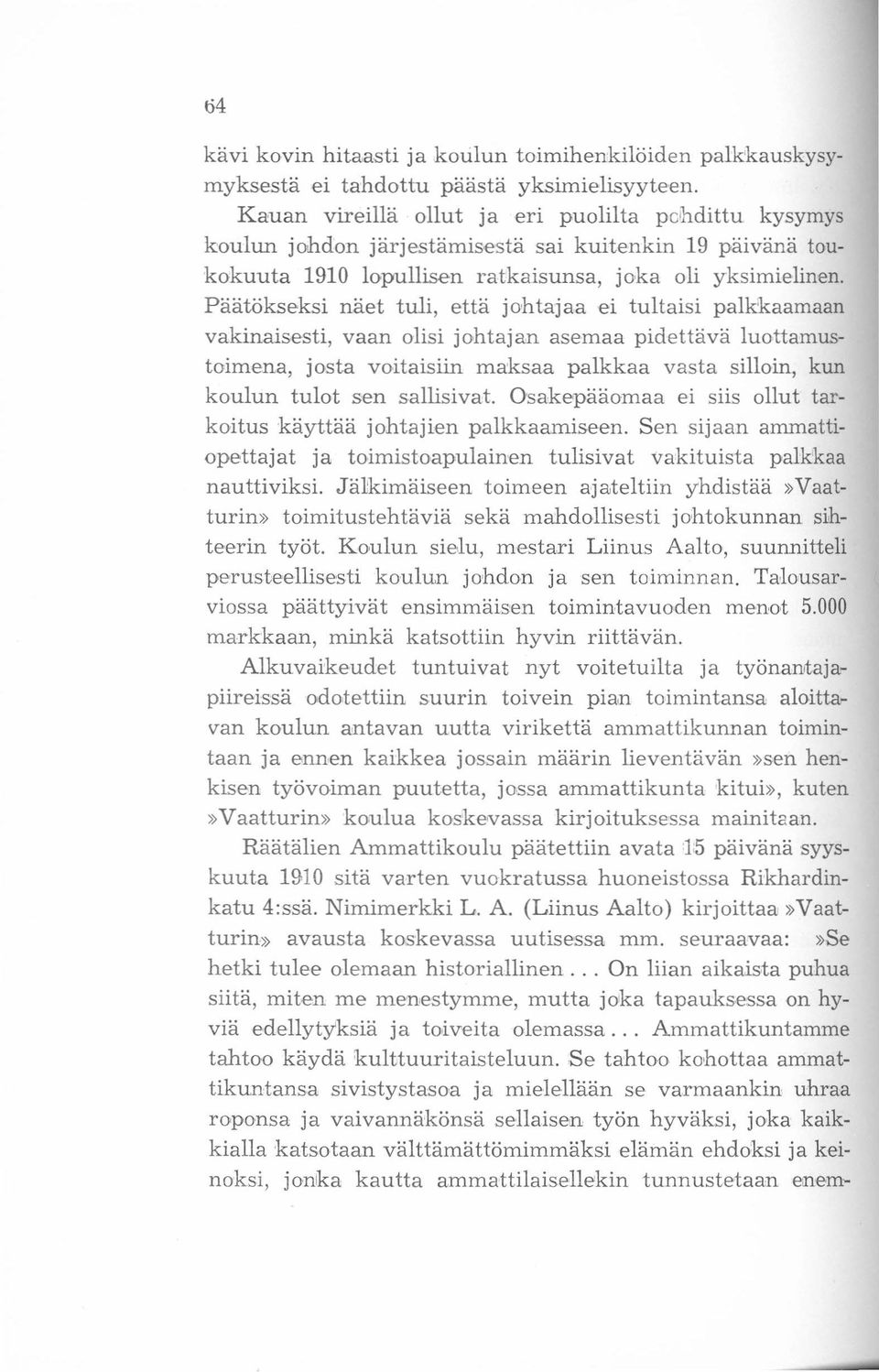 Päätökseksi näet tuli, että johtajaa ei tultaisi palkkaamaan vakinaisesti, vaan olisi johtajan asemaa pidettävä luottamustoimena, josta voitaisiin maksaa palkkaa vasta silloin, kun koulun tulot sen