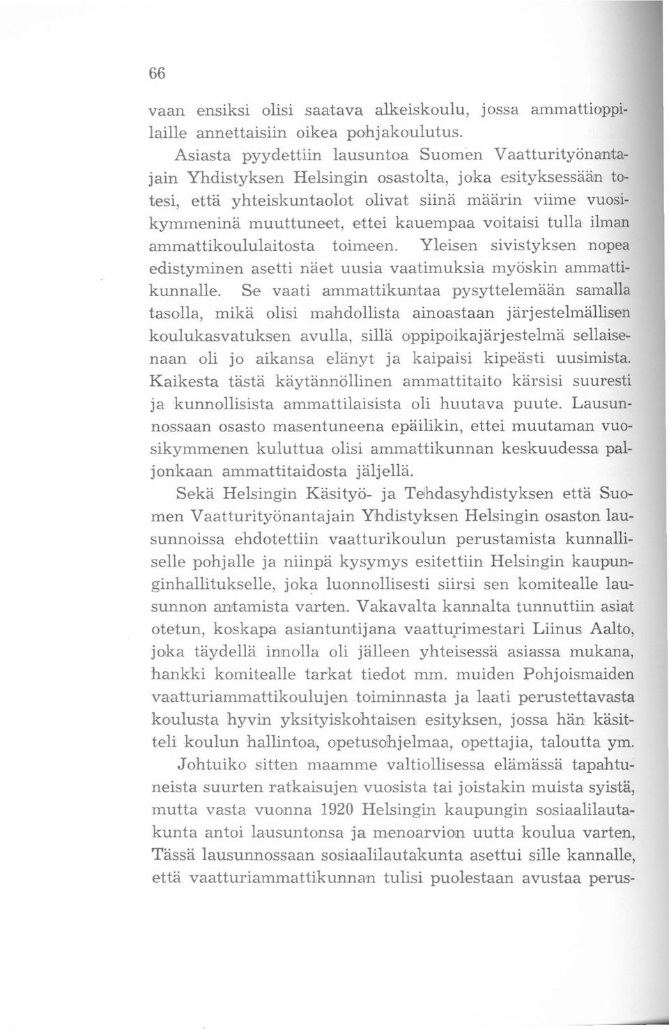 kauempaa voitaisi tulla ilman ammattikoululaitosta toimeen. Yleisen sivistyksen nopea edistyminen asetti näet uusia vaatimuksia myöskin ammattikunnalle.